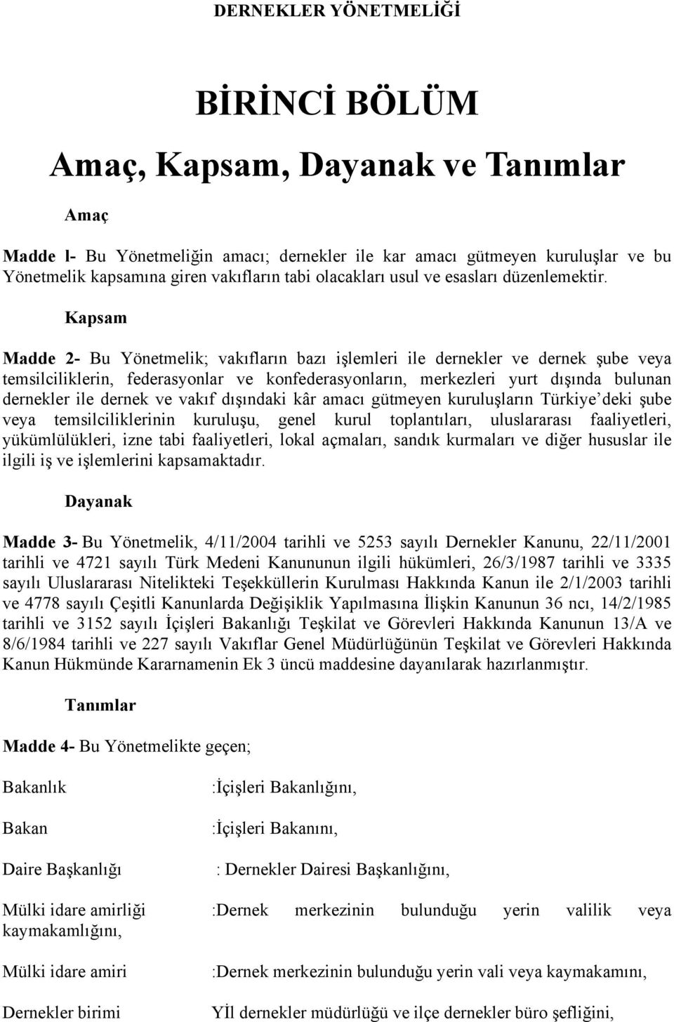 Kapsam Madde 2- Bu Yönetmelik; vakıfların bazı işlemleri ile dernekler ve dernek şube veya temsilciliklerin, federasyonlar ve konfederasyonların, merkezleri yurt dışında bulunan dernekler ile dernek