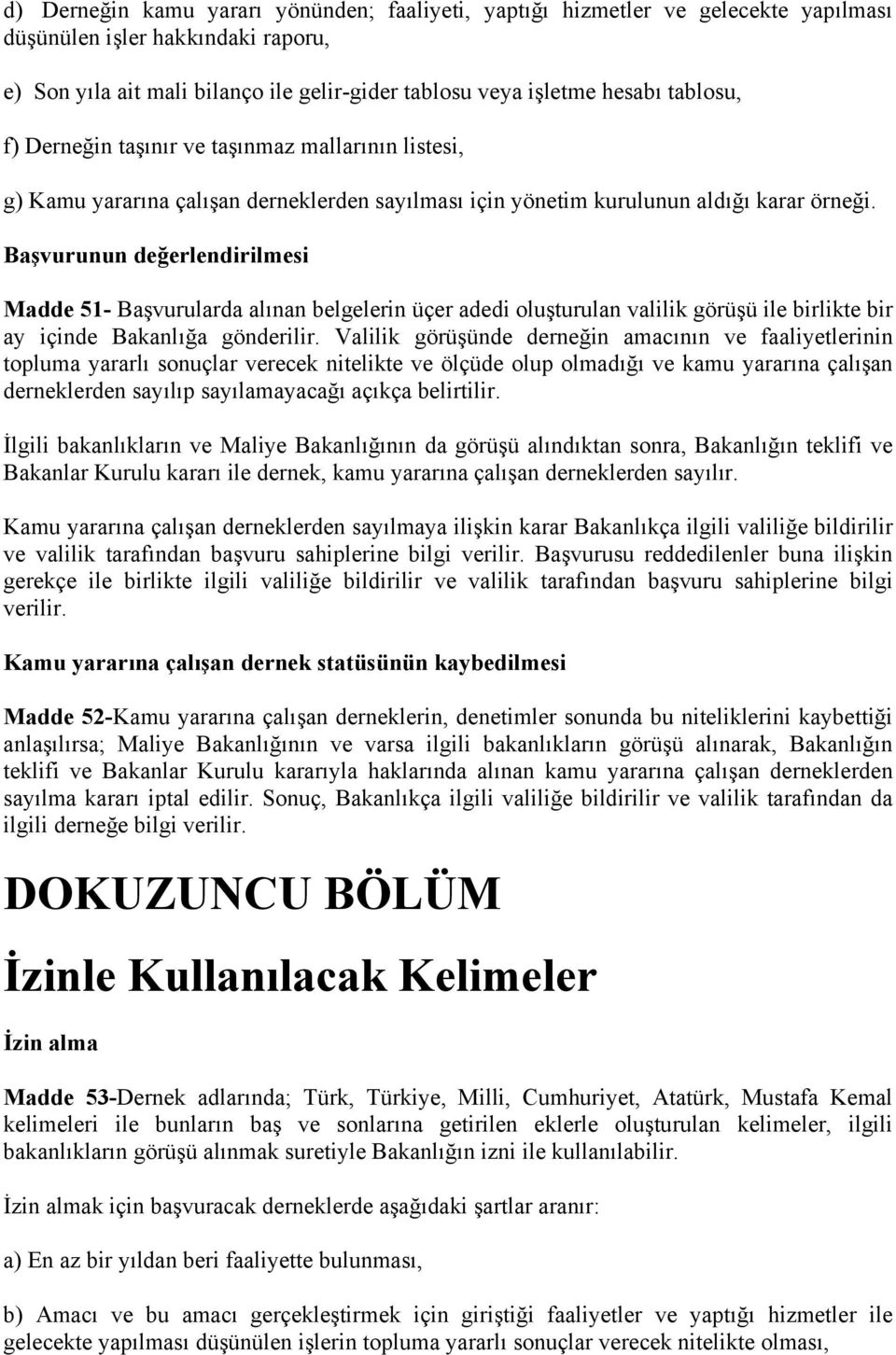 Başvurunun değerlendirilmesi Madde 51- Başvurularda alınan belgelerin üçer adedi oluşturulan valilik görüşü ile birlikte bir ay içinde Bakanlığa gönderilir.