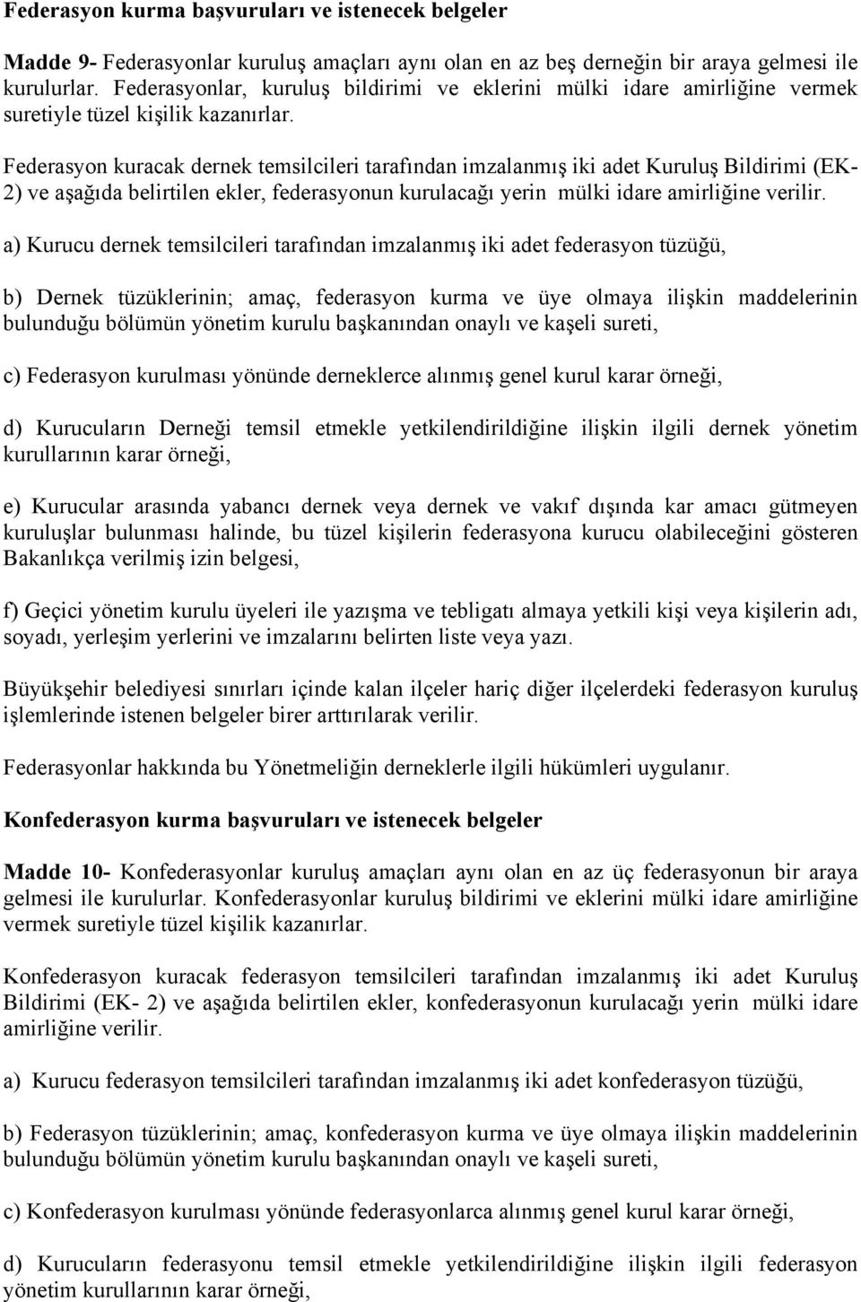 Federasyon kuracak dernek temsilcileri tarafından imzalanmış iki adet Kuruluş Bildirimi (EK- 2) ve aşağıda belirtilen ekler, federasyonun kurulacağı yerin mülki idare amirliğine verilir.