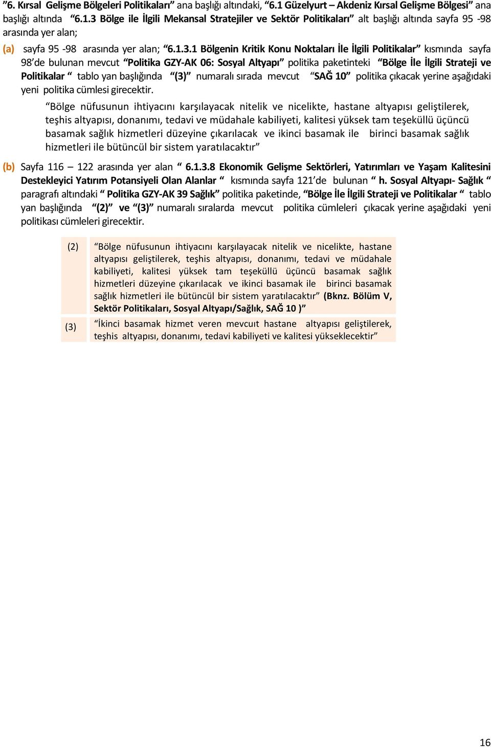 yan başlığında (3) numaralı sırada mevcut SAĞ 10 politika çıkacak yerine aşağıdaki yeni politika cümlesi girecektir.