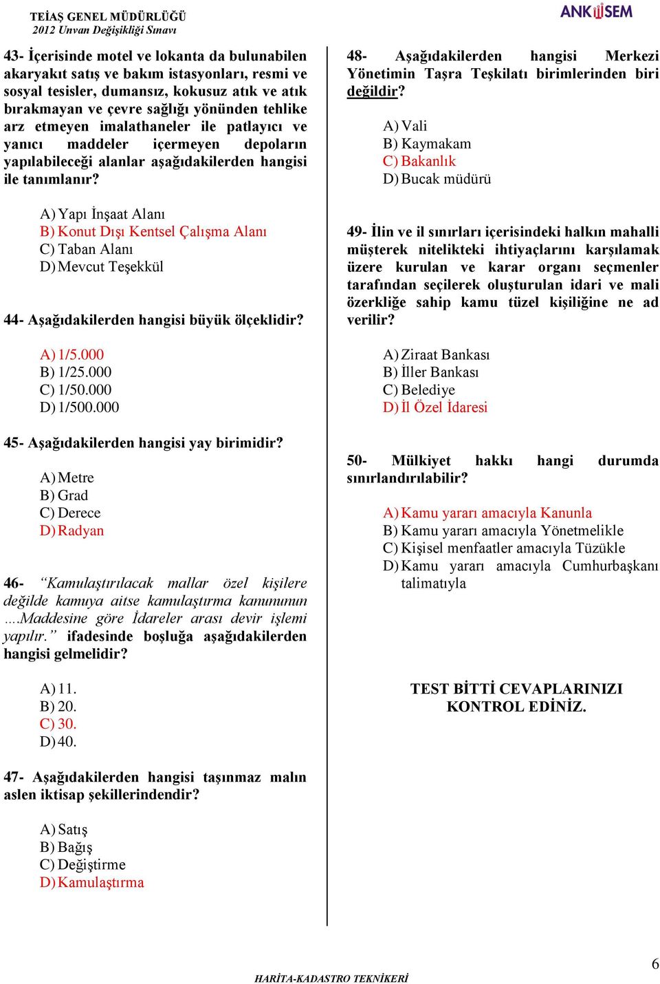 A) Yapı İnşaat Alanı B) Konut Dışı Kentsel Çalışma Alanı C) Taban Alanı D) Mevcut Teşekkül 44- Aşağıdakilerden hangisi büyük ölçeklidir? A) 1/5.000 B) 1/25.000 C) 1/50.000 D) 1/500.