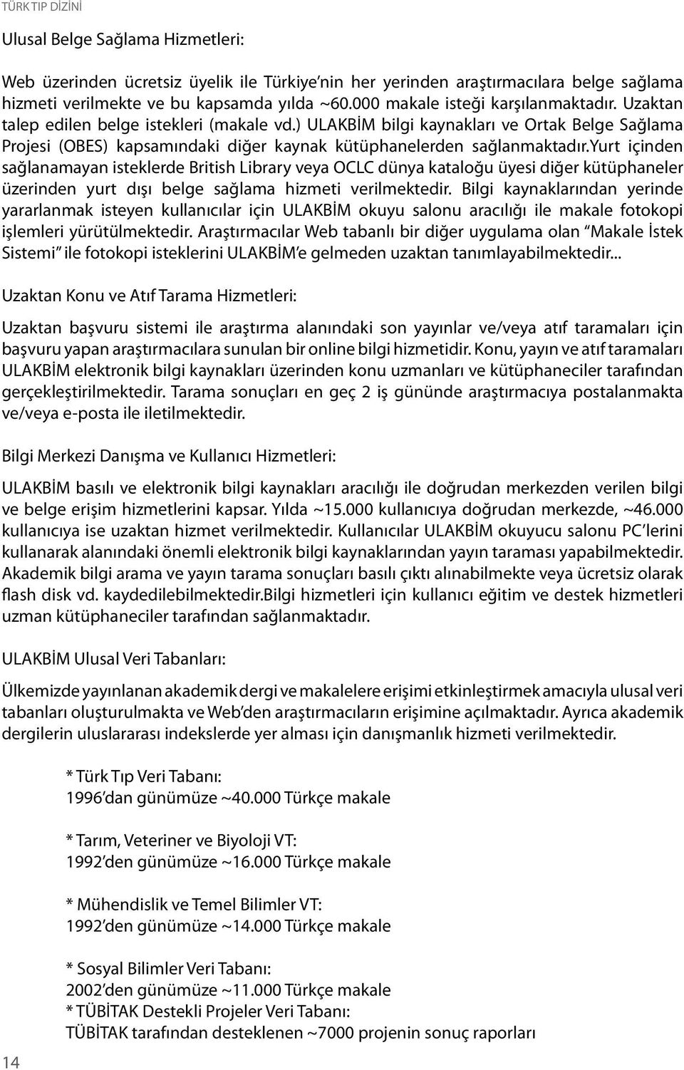 ) ULAKBİM bilgi kaynakları ve Ortak Belge Sağlama Projesi (OBES) kapsamındaki diğer kaynak kütüphanelerden sağlanmaktadır.