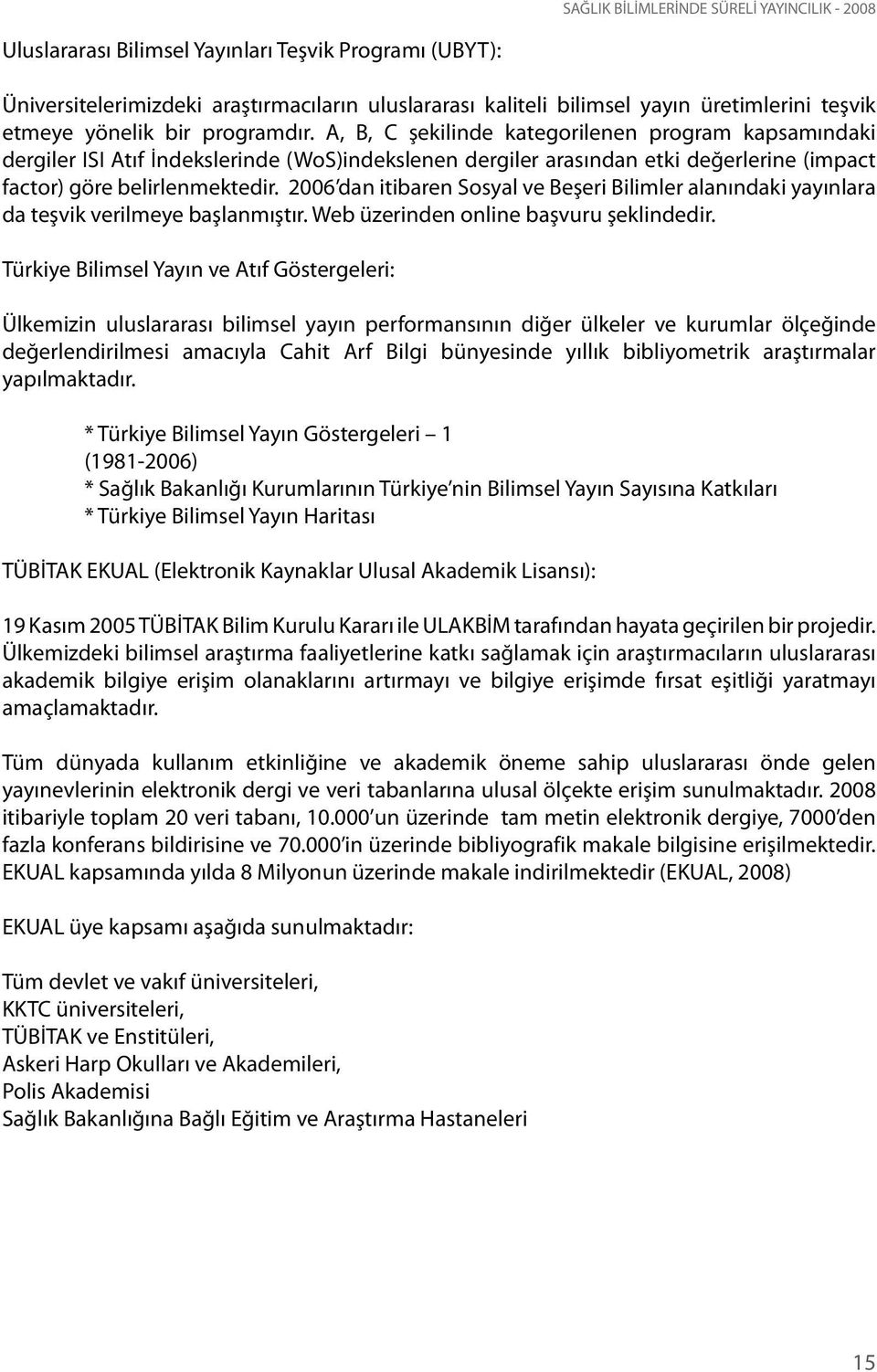 A, B, C şekilinde kategorilenen program kapsamındaki dergiler ISI Atıf İndekslerinde (WoS)indekslenen dergiler arasından etki değerlerine (impact factor) göre belirlenmektedir.