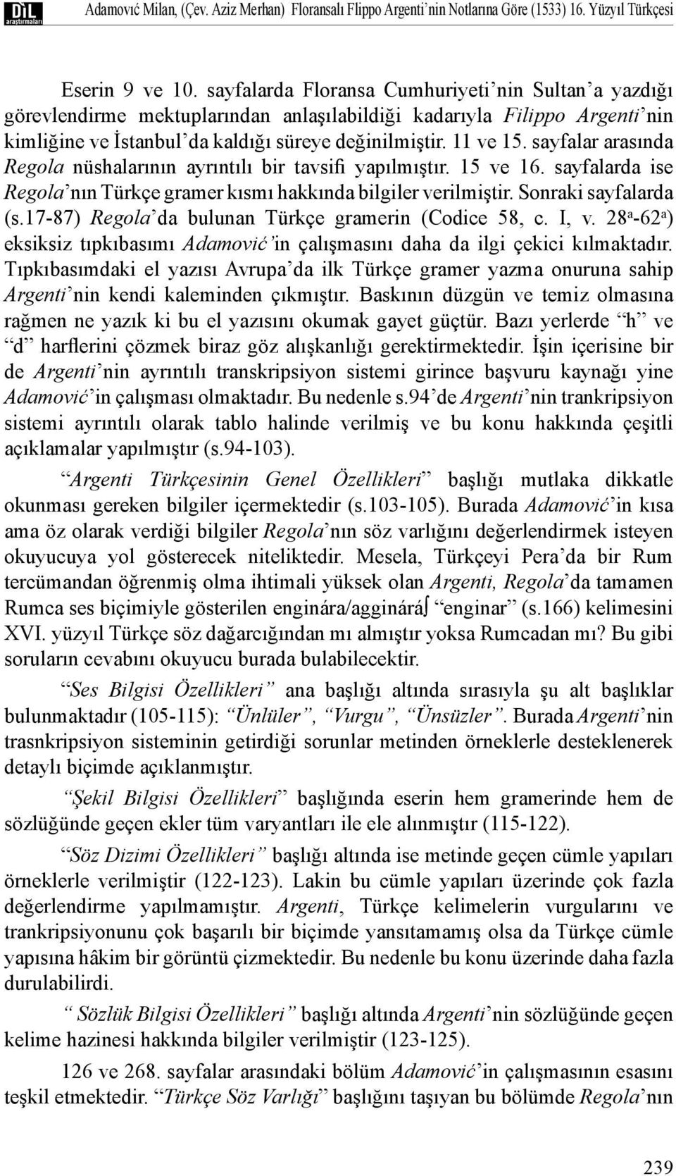 sayfalar arasında Regola nüshalarının ayrıntılı bir tavsifi yapılmıştır. 15 ve 16. sayfalarda ise Regola nın Türkçe gramer kısmı hakkında bilgiler verilmiştir. Sonraki sayfalarda (s.