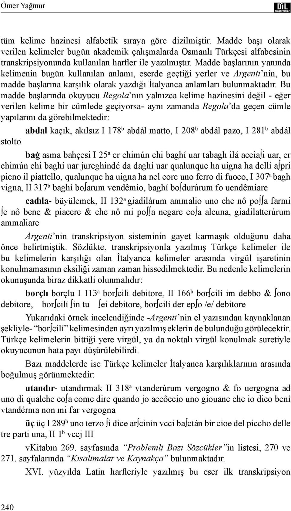 Madde başlarının yanında kelimenin bugün kullanılan anlamı, eserde geçtiği yerler ve Argenti nin, bu madde başlarına karşılık olarak yazdığı İtalyanca anlamları bulunmaktadır.