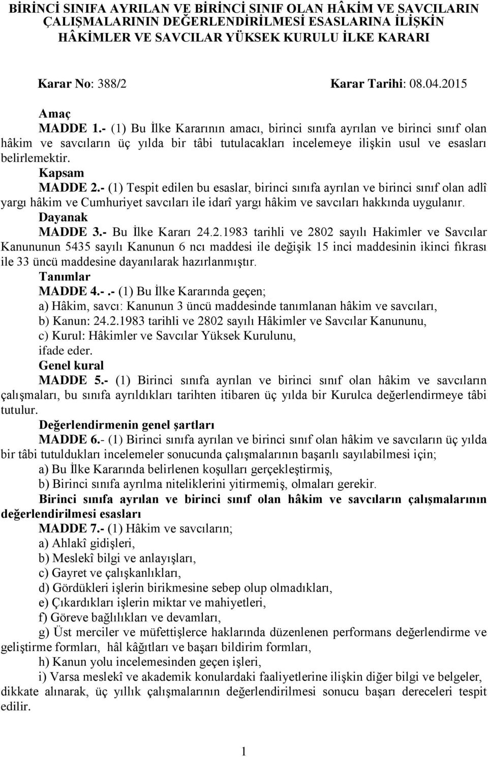 Kapsam MADDE 2.- (1) Tespit edilen bu esaslar, birinci sınıfa ayrılan ve birinci sınıf olan adlî yargı hâkim ve Cumhuriyet savcıları ile idarî yargı hâkim ve savcıları hakkında uygulanır.