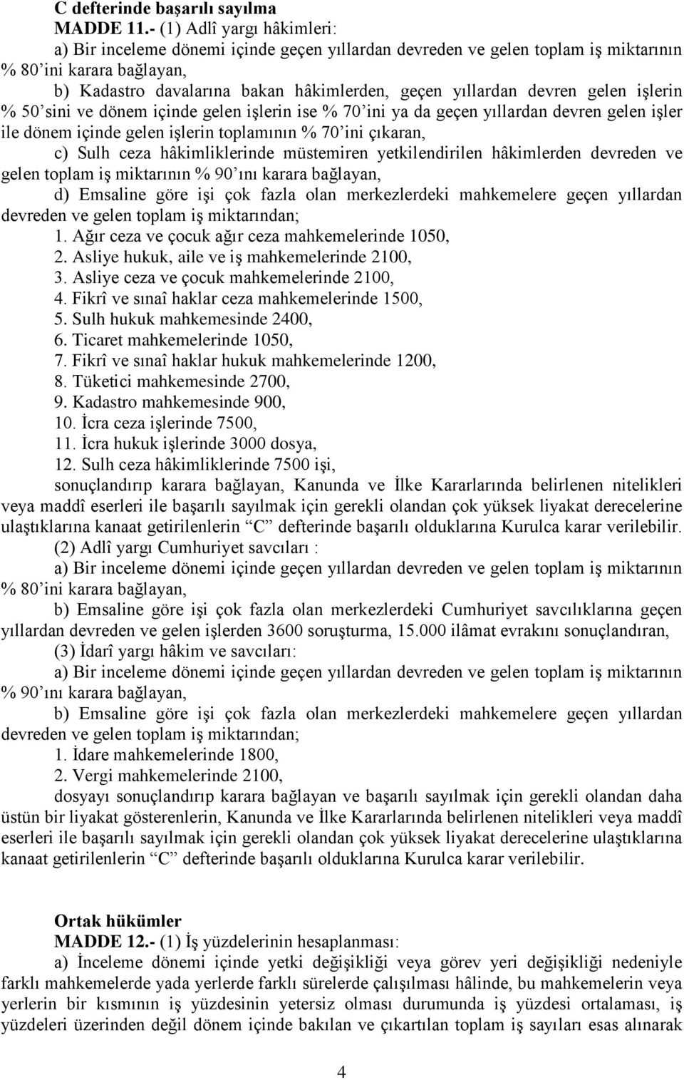 yıllardan devren gelen işler ile dönem içinde gelen işlerin toplamının % 70 ini çıkaran, c) Sulh ceza hâkimliklerinde müstemiren yetkilendirilen hâkimlerden devreden ve gelen toplam iş miktarının %