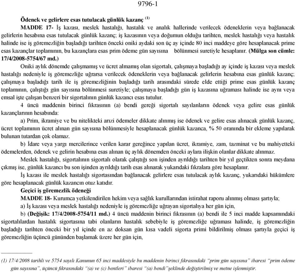 göre hesaplanacak prime esas kazançlar toplamının, bu kazançlara esas prim ödeme gün sayısına bölünmesi suretiyle hesaplanır. (Mülga son cümle: 17/4/2008-5754/67 md.