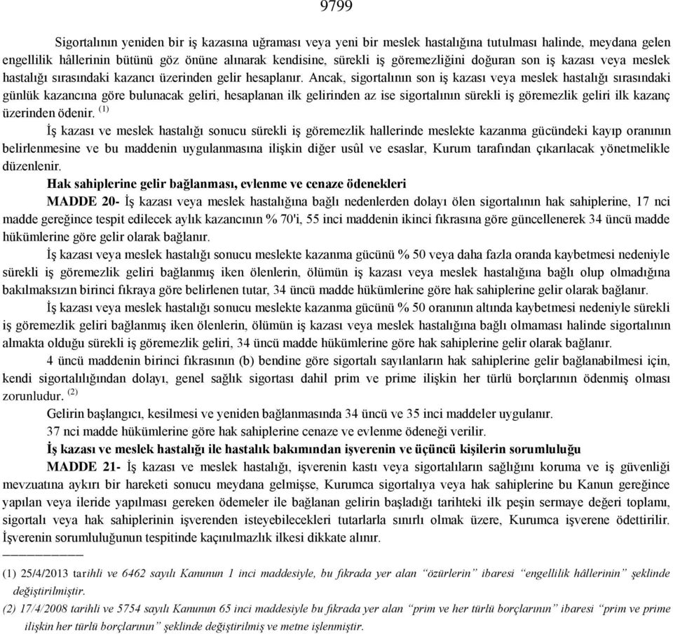 Ancak, sigortalının son iş kazası veya meslek hastalığı sırasındaki günlük kazancına göre bulunacak geliri, hesaplanan ilk gelirinden az ise sigortalının sürekli iş göremezlik geliri ilk kazanç