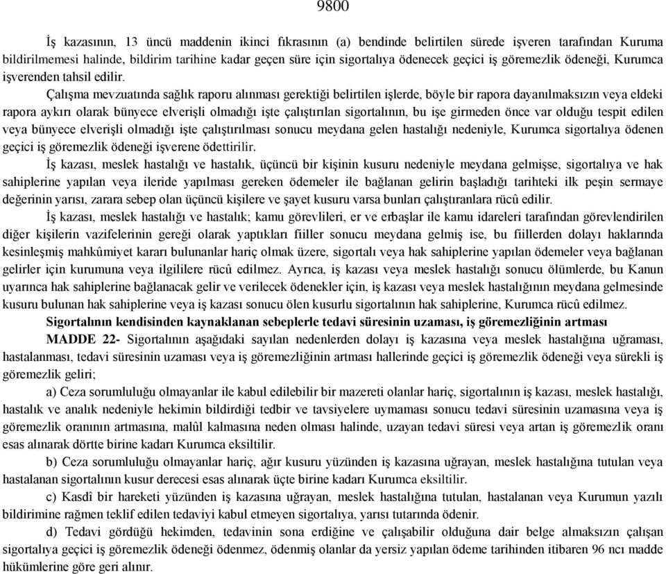 Çalışma mevzuatında sağlık raporu alınması gerektiği belirtilen işlerde, böyle bir rapora dayanılmaksızın veya eldeki rapora aykırı olarak bünyece elverişli olmadığı işte çalıştırılan sigortalının,