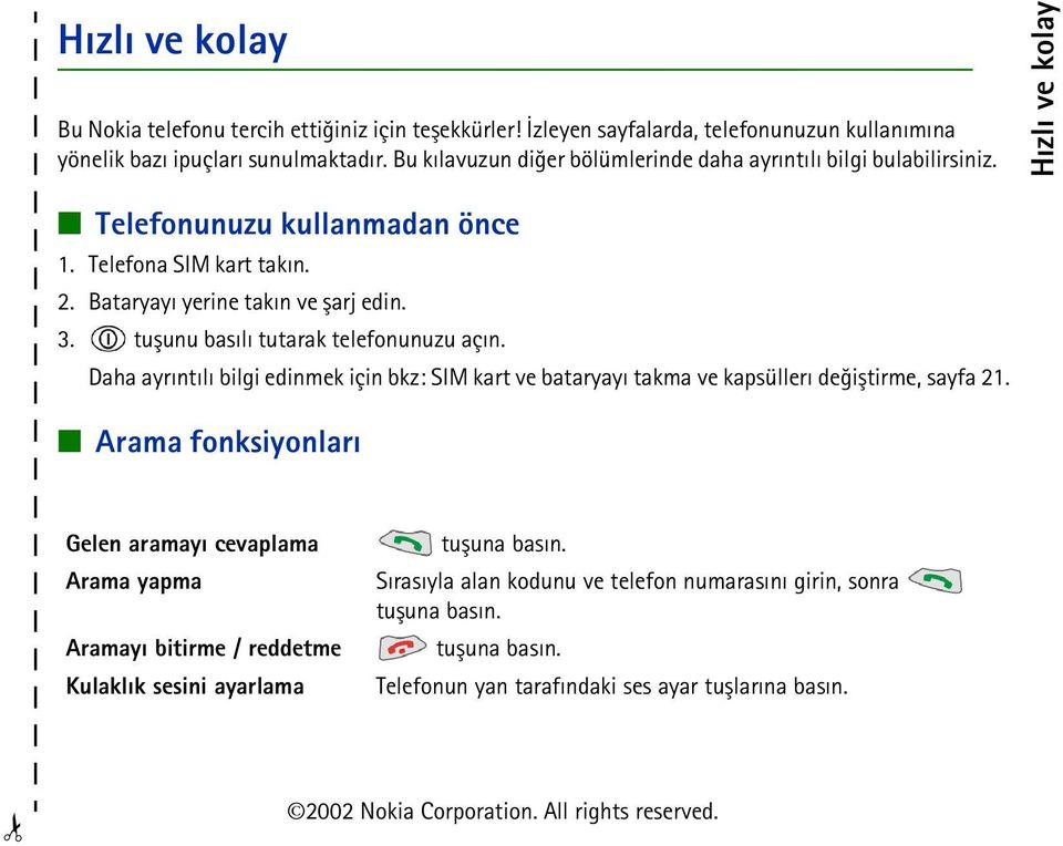 tuþunu basýlý tutarak telefonunuzu açýn. Daha ayrýntýlý bilgi edinmek için bkz: SIM kart ve bataryayý takma ve kapsüllerý deðiþtirme, sayfa 21.