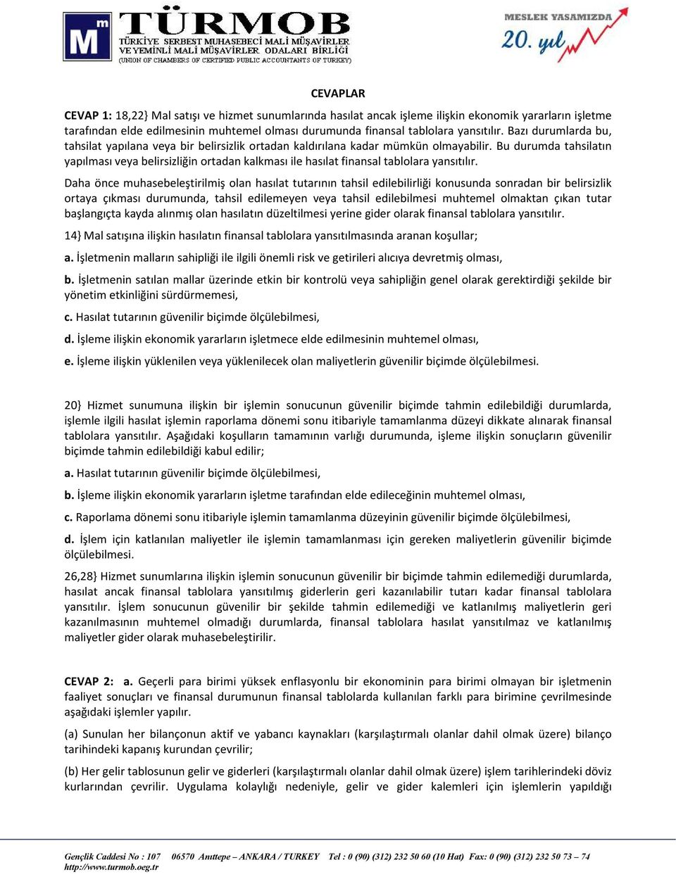 Bu durumda tahsilatın yapılması veya belirsizliğin ortadan kalkması ile hasılat finansal tablolara yansıtılır.