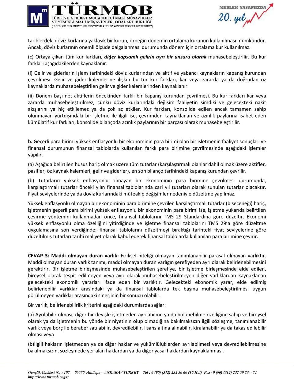 Bu kur farkları aşağıdakilerden kaynaklanır: (i) Gelir ve giderlerin işlem tarihindeki döviz kurlarından ve aktif ve yabancı kaynakların kapanış kurundan çevrilmesi.