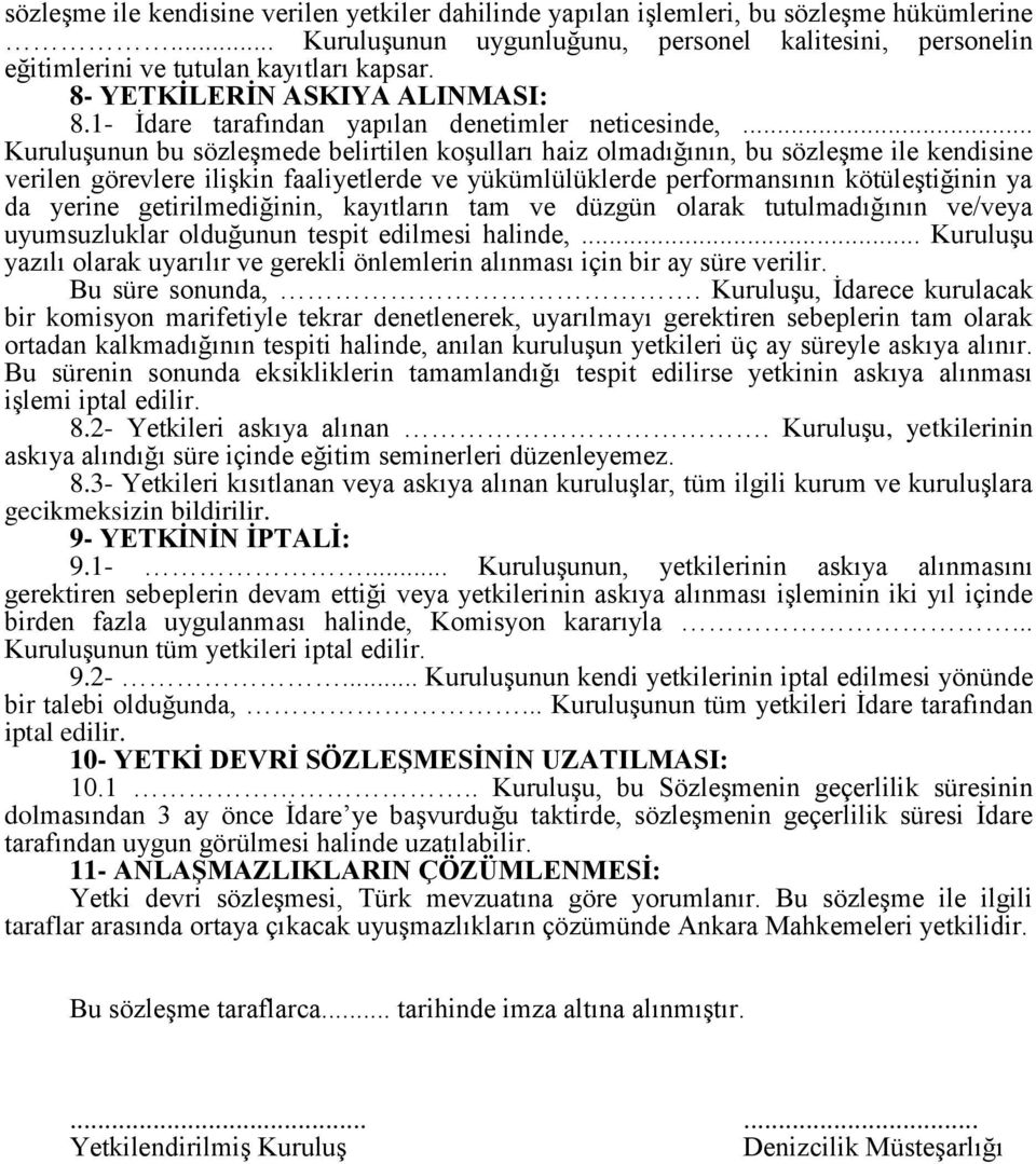 .. Kuruluşunun bu sözleşmede belirtilen koşulları haiz olmadığının, bu sözleşme ile kendisine verilen görevlere ilişkin faaliyetlerde ve yükümlülüklerde performansının kötüleştiğinin ya da yerine