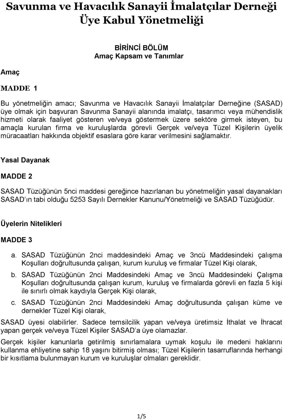 ve kuruluşlarda görevli Gerçek ve/veya Tüzel Kişilerin üyelik müracaatları hakkında objektif esaslara göre karar verilmesini sağlamaktır.