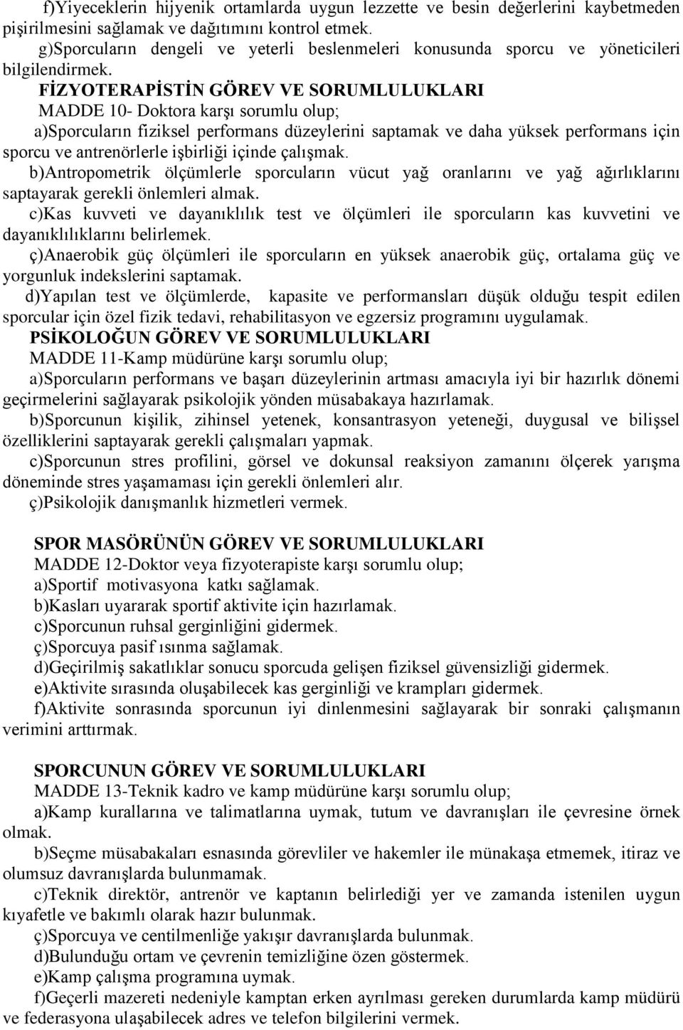 FİZYOTERAPİSTİN GÖREV VE SORUMLULUKLARI MADDE 10- Doktora karşı sorumlu olup; a)sporcuların fiziksel performans düzeylerini saptamak ve daha yüksek performans için sporcu ve antrenörlerle işbirliği