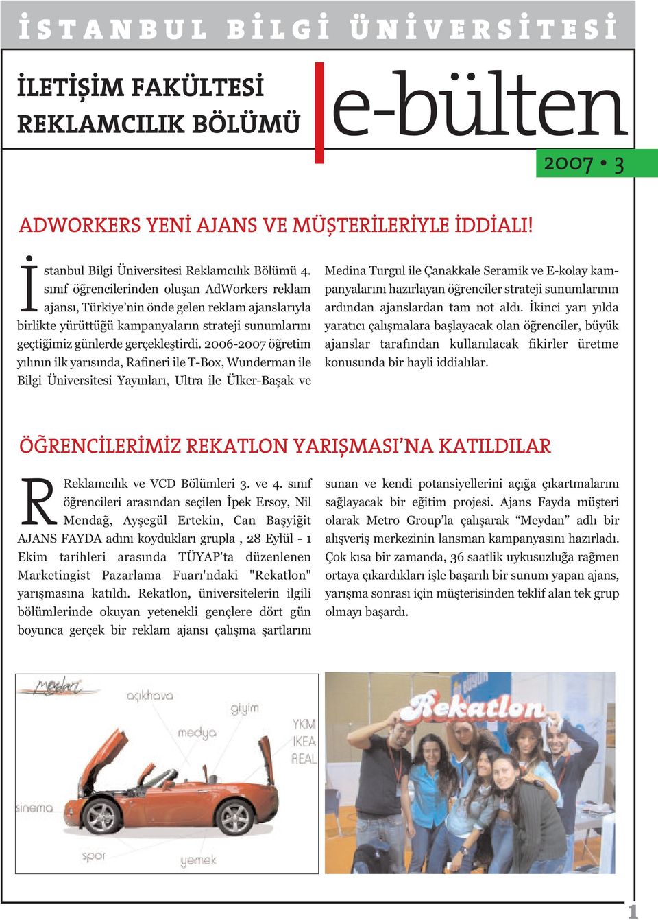 2006-2007 ö retim y l n n ilk yar s nda, Rafineri ile T-Box, Wunderman ile Bilgi Üniversitesi Yay nlar, Ultra ile Ülker-Baflak ve Medina Turgul ile Çanakkale Seramik ve E-kolay kampanyalar n haz