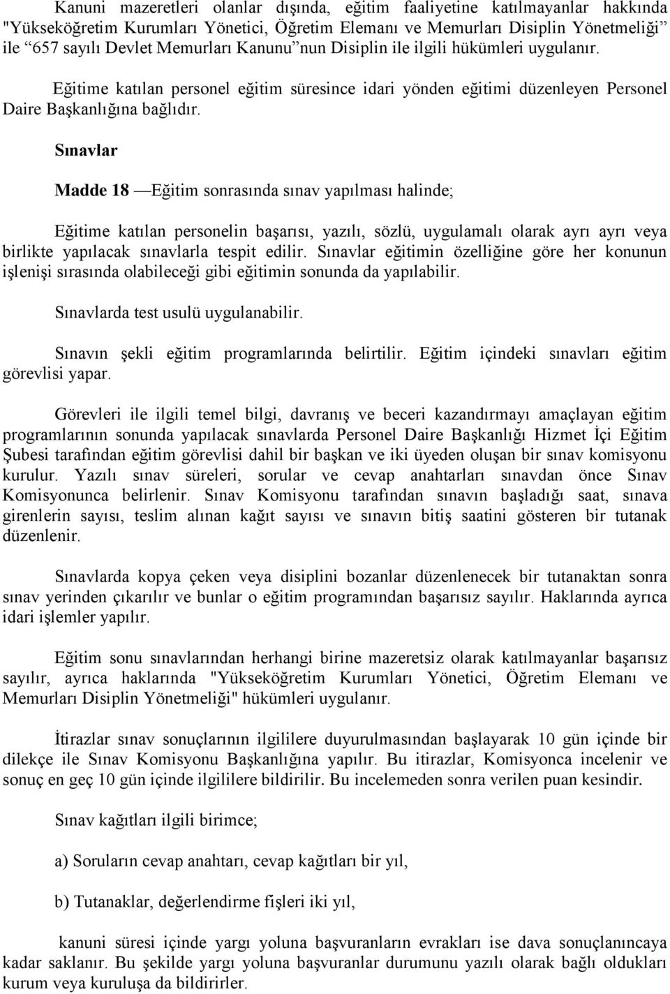 Sınavlar Madde 18 Eğitim sonrasında sınav yapılması halinde; Eğitime katılan personelin başarısı, yazılı, sözlü, uygulamalı olarak ayrı ayrı veya birlikte yapılacak sınavlarla tespit edilir.