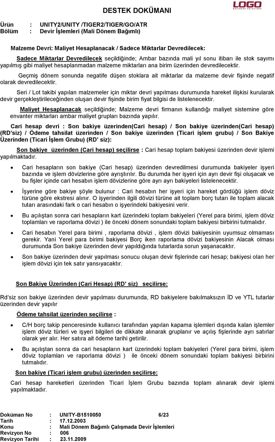 Seri / Lot takibi yapılan malzemeler için miktar devri yapılması durumunda hareket ilişkisi kurularak devir gerçekleştirileceğinden oluşan devir fişinde birim fiyat bilgisi de listelenecektir.