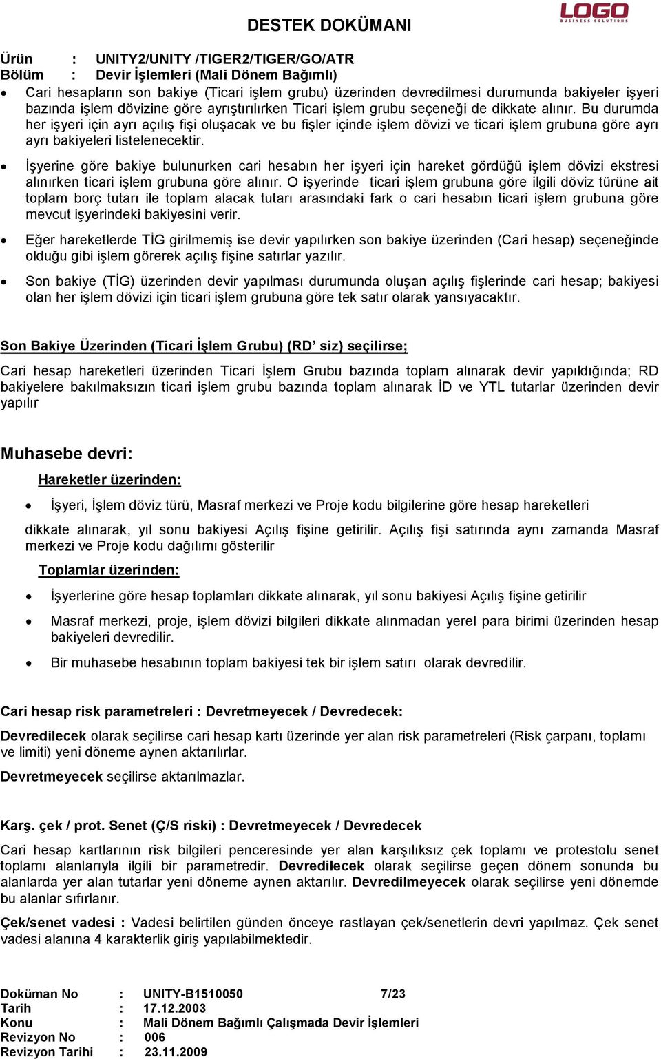 Đşyerine göre bakiye bulunurken cari hesabın her işyeri için hareket gördüğü işlem dövizi ekstresi alınırken ticari işlem grubuna göre alınır.