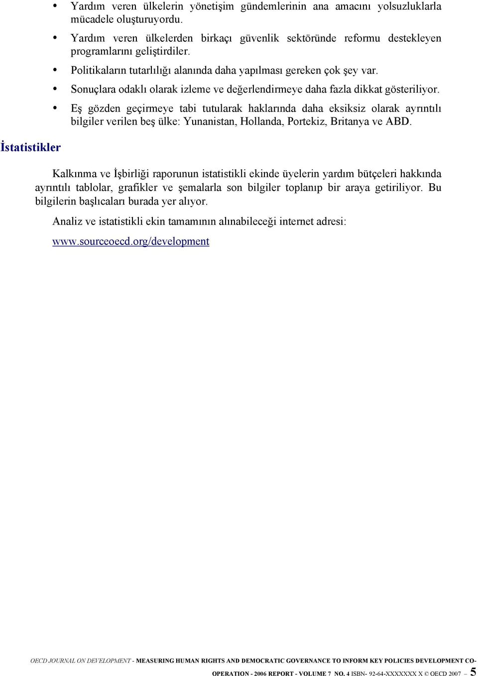 Sonuçlara odaklı olarak izleme ve değerlendirmeye daha fazla dikkat gösteriliyor.