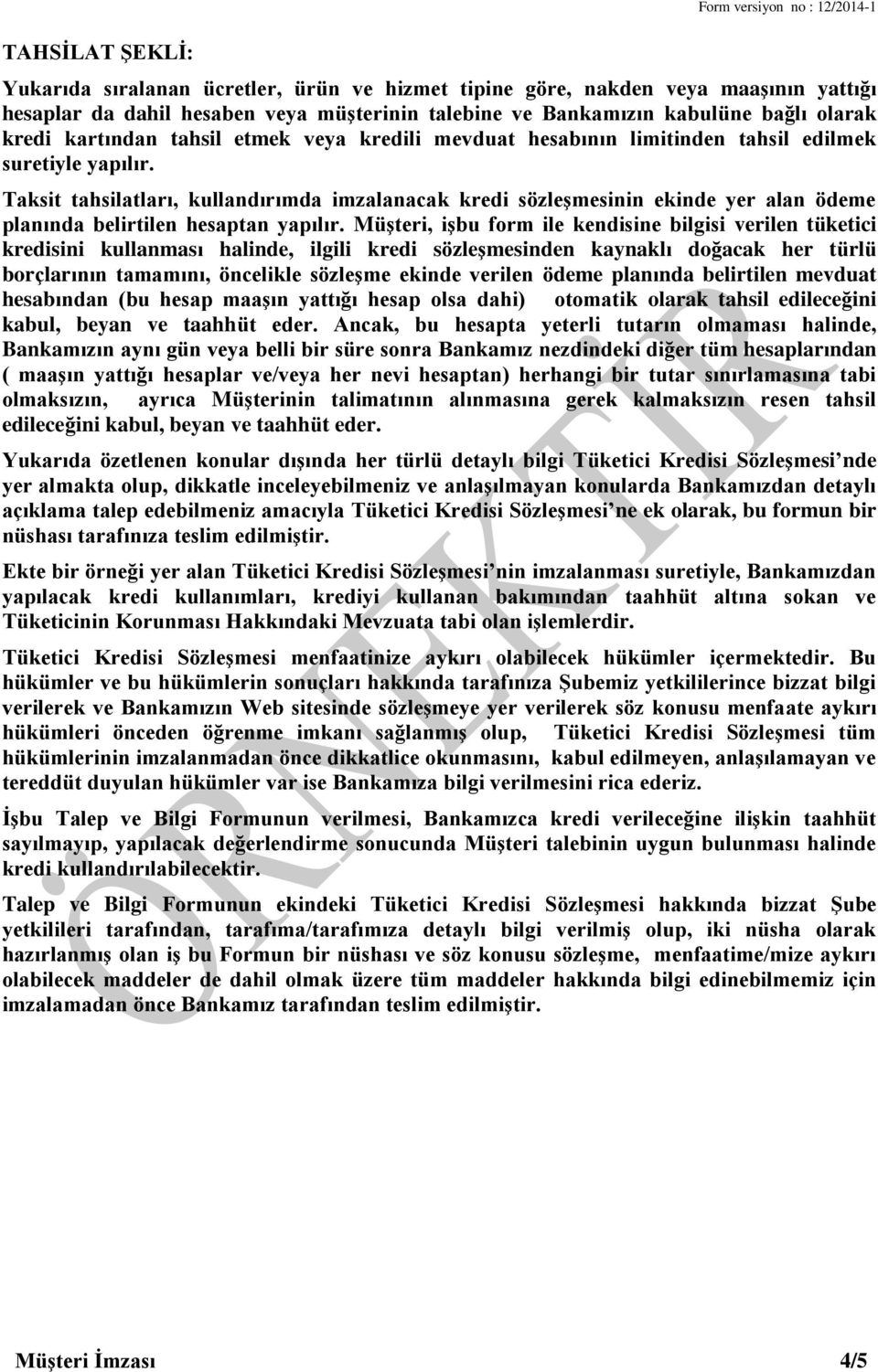 Taksit tahsilatları, kullandırımda imzalanacak kredi sözleşmesinin ekinde yer alan ödeme planında belirtilen hesaptan yapılır.