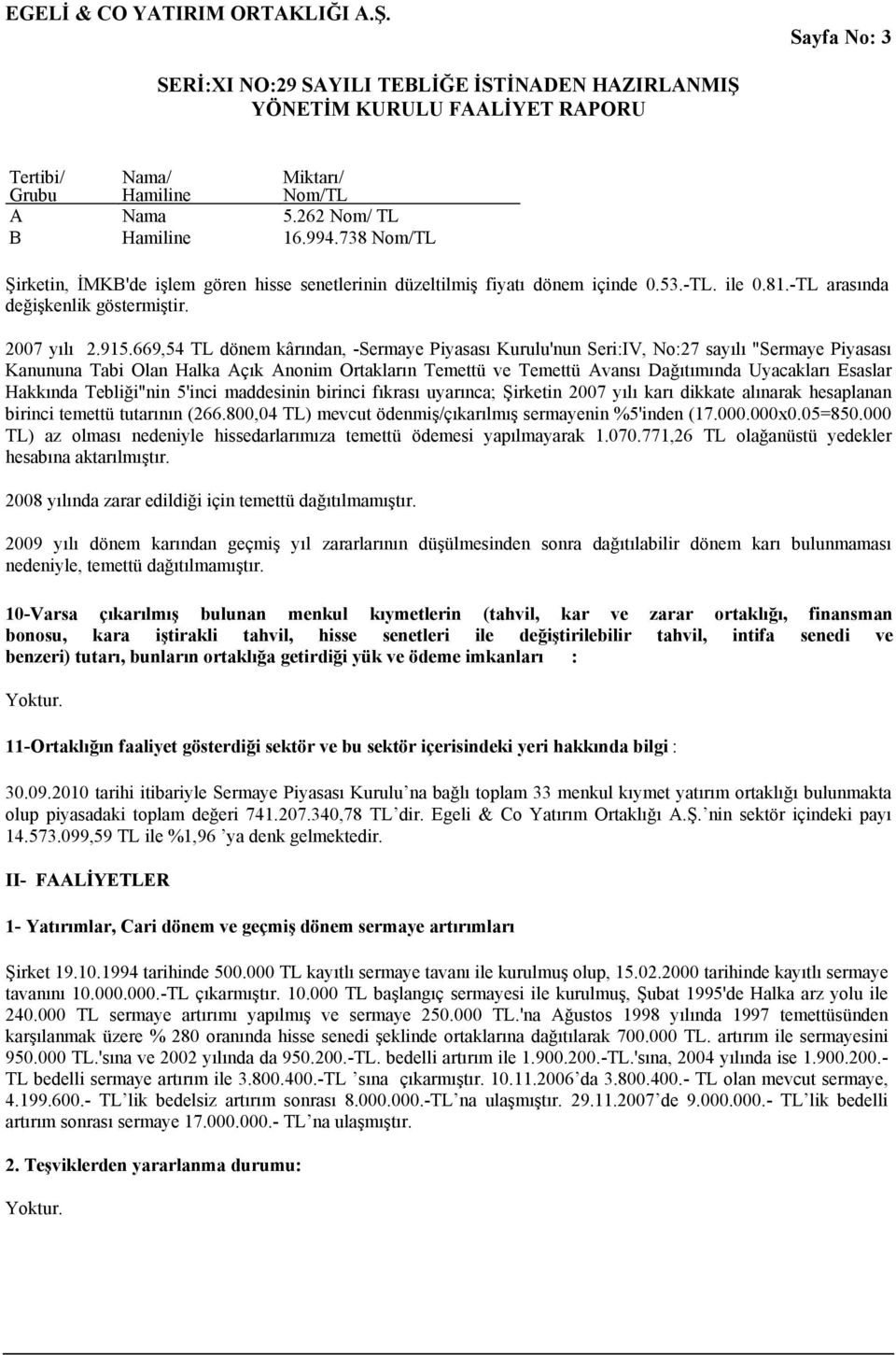 669,54 TL dönem kârından, -Sermaye Piyasası Kurulu'nun Seri:IV, No:27 sayılı "Sermaye Piyasası Kanununa Tabi Olan Halka Açık Anonim Ortakların Temettü ve Temettü Avansı Dağıtımında Uyacakları Esaslar