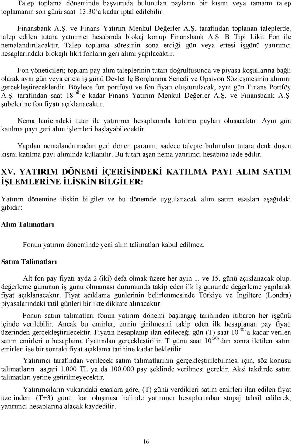 Talep toplama süresinin sona erdiği gün veya ertesi işgünü yatırımcı hesaplarındaki blokajlı likit fonların geri alımı yapılacaktır.