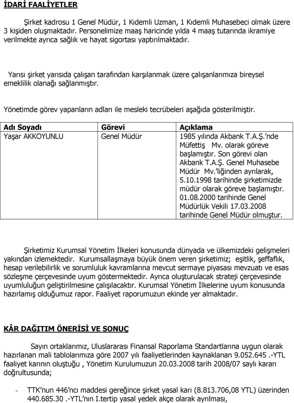 Yarısı şirket yarısıda çalışan tarafından karşılanmak üzere çalışanlarımıza bireysel emeklilik olanağı sağlanmıştır. Yönetimde görev yapanların adları ile mesleki tecrübeleri aşağıda gösterilmiştir.