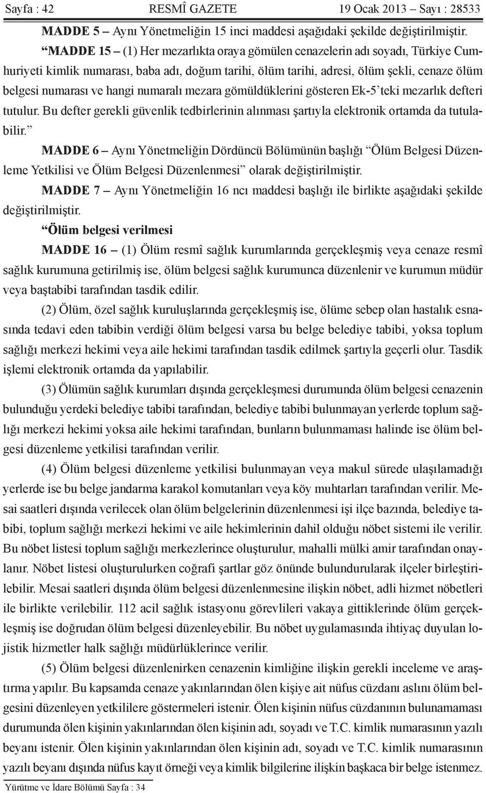 numaralı mezara gömüldüklerini gösteren Ek-5 teki mezarlık defteri tutulur. Bu defter gerekli güvenlik tedbirlerinin alınması şartıyla elektronik ortamda da tutulabilir.