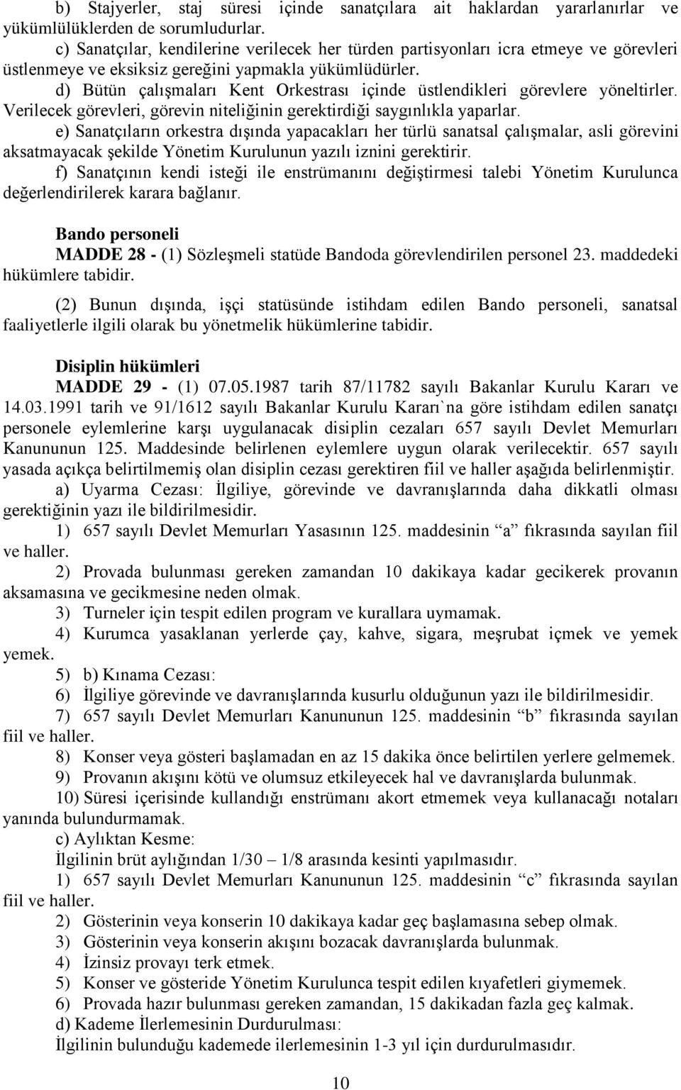 d) Bütün çalışmaları Kent Orkestrası içinde üstlendikleri görevlere yöneltirler. Verilecek görevleri, görevin niteliğinin gerektirdiği saygınlıkla yaparlar.