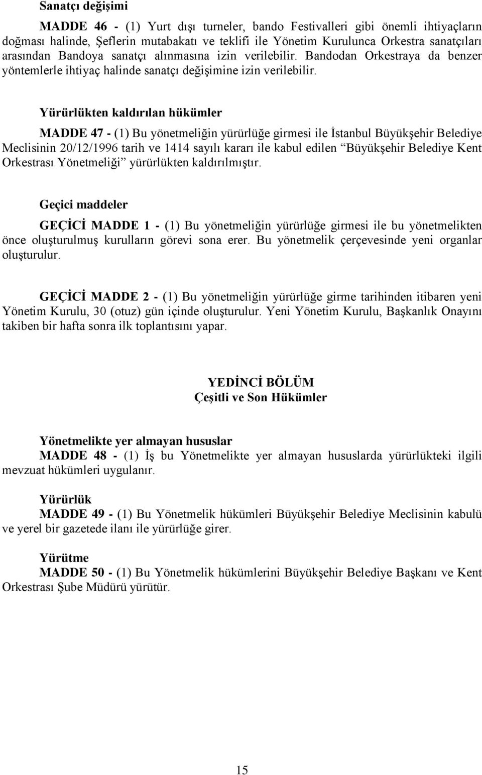 Yürürlükten kaldırılan hükümler MADDE 47 - (1) Bu yönetmeliğin yürürlüğe girmesi ile İstanbul Büyükşehir Belediye Meclisinin 20/12/1996 tarih ve 1414 sayılı kararı ile kabul edilen Büyükşehir