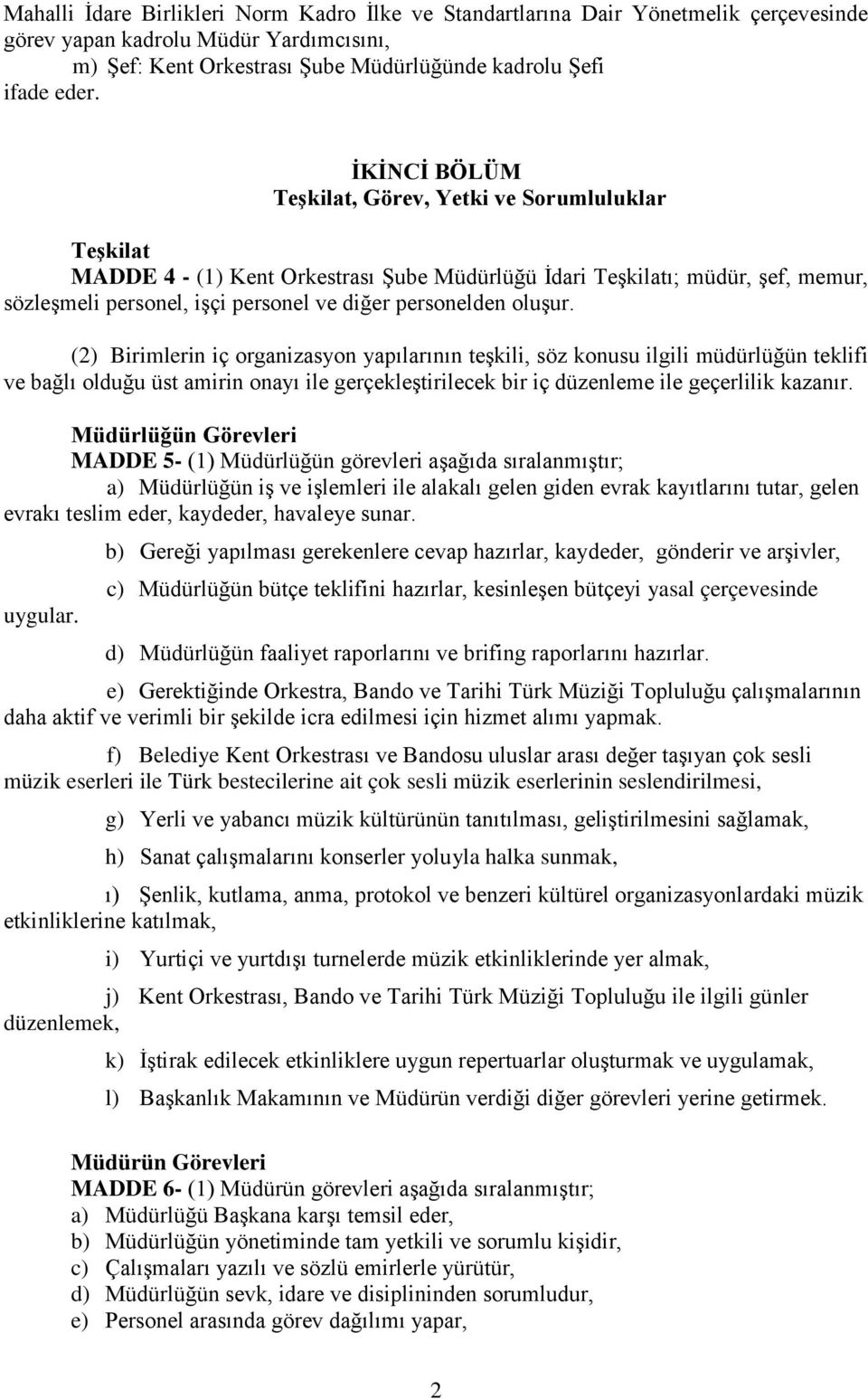 oluşur. (2) Birimlerin iç organizasyon yapılarının teşkili, söz konusu ilgili müdürlüğün teklifi ve bağlı olduğu üst amirin onayı ile gerçekleştirilecek bir iç düzenleme ile geçerlilik kazanır.