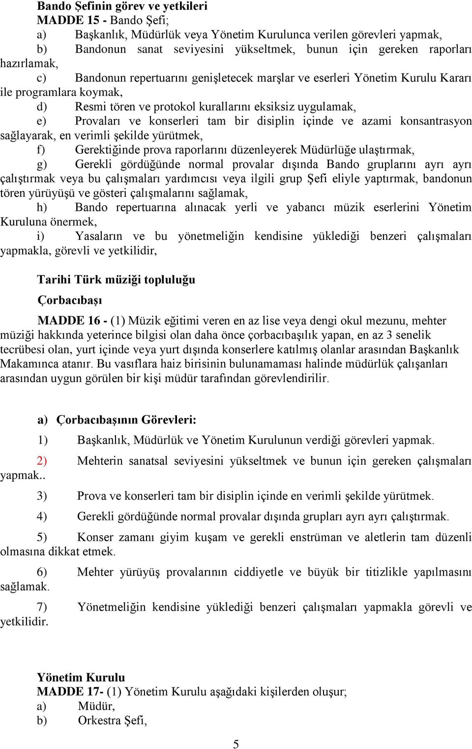 konserleri tam bir disiplin içinde ve azami konsantrasyon sağlayarak, en verimli şekilde yürütmek, f) Gerektiğinde prova raporlarını düzenleyerek Müdürlüğe ulaştırmak, g) Gerekli gördüğünde normal