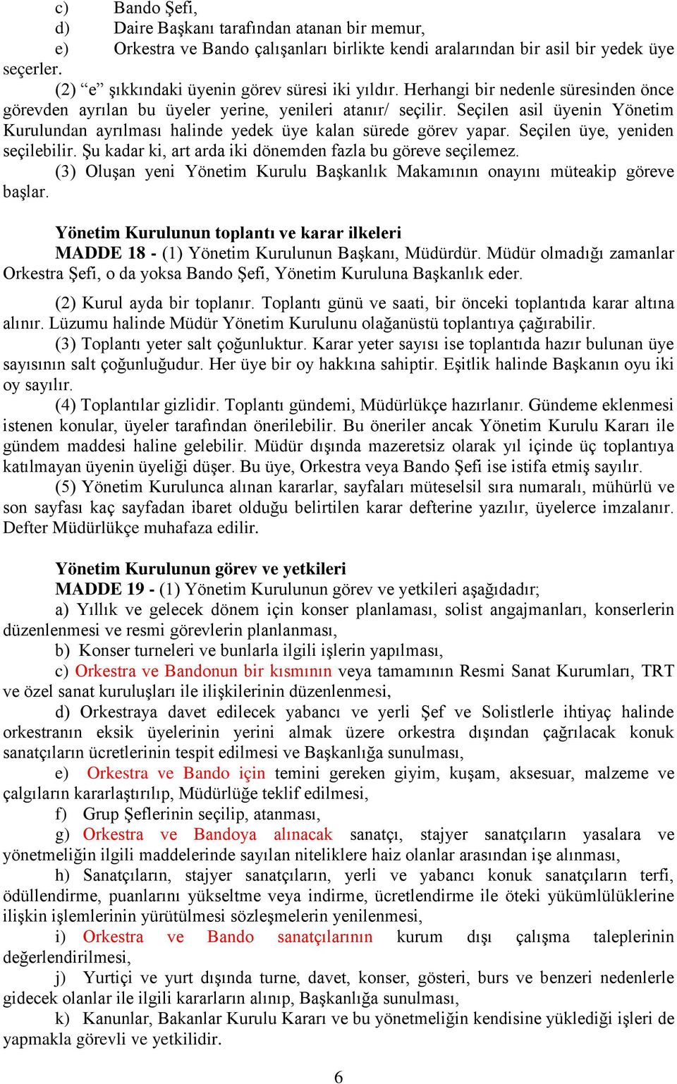 Seçilen asil üyenin Yönetim Kurulundan ayrılması halinde yedek üye kalan sürede görev yapar. Seçilen üye, yeniden seçilebilir. Şu kadar ki, art arda iki dönemden fazla bu göreve seçilemez.