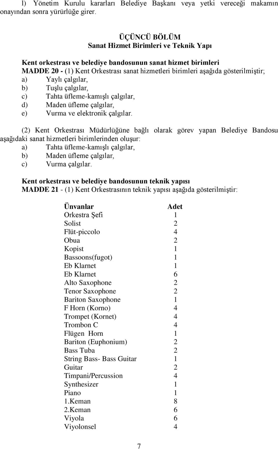 Yaylı çalgılar, b) Tuşlu çalgılar, c) Tahta üfleme-kamışlı çalgılar, d) Maden üfleme çalgılar, e) Vurma ve elektronik çalgılar.