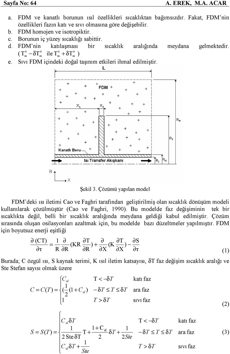 Çözüü yapıan ode FDM deki ısı ietii Cao ve Faghri tarafından geiştiriiş oan sıcakık dönüşü odei kuanıarak çözüüştür (Cao ve Faghri, 199.
