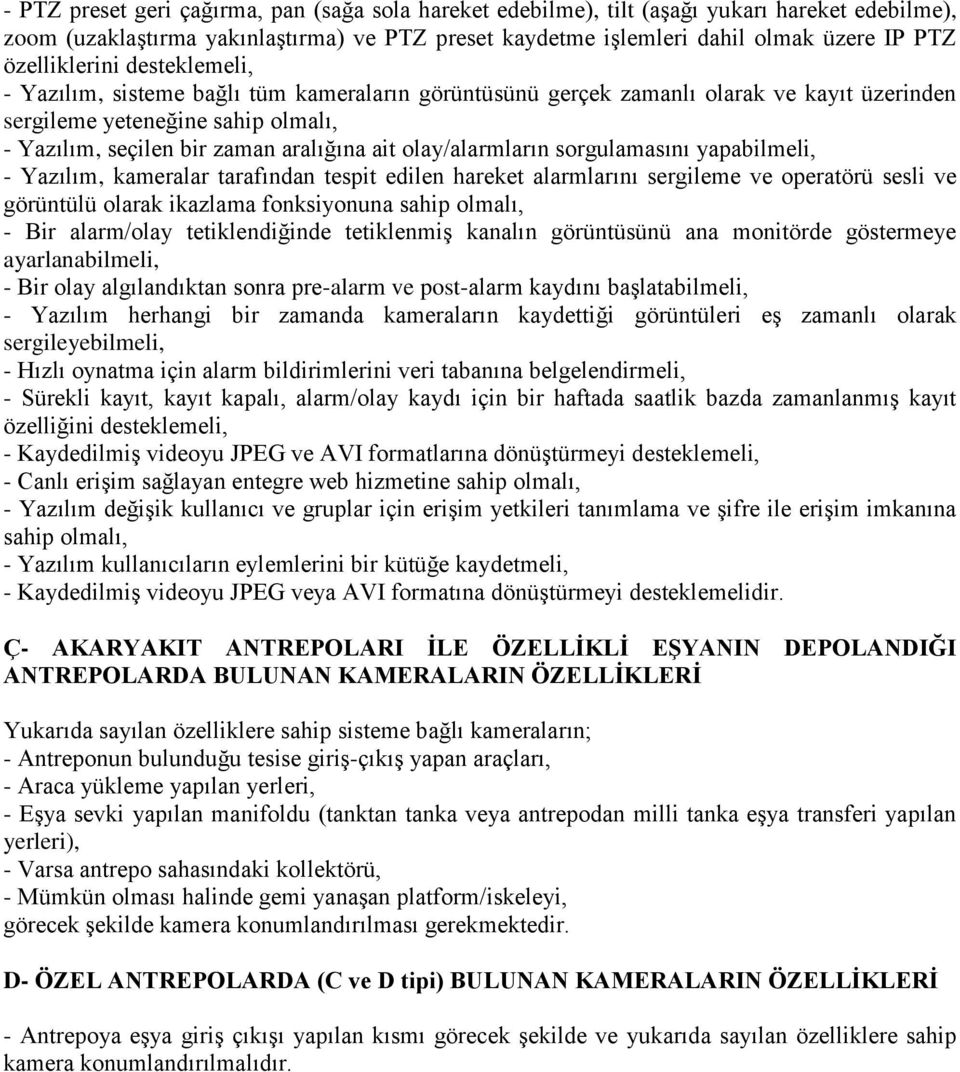 olay/alarmların sorgulamasını yapabilmeli, - Yazılım, kameralar tarafından tespit edilen hareket alarmlarını sergileme ve operatörü sesli ve görüntülü olarak ikazlama fonksiyonuna sahip olmalı, - Bir