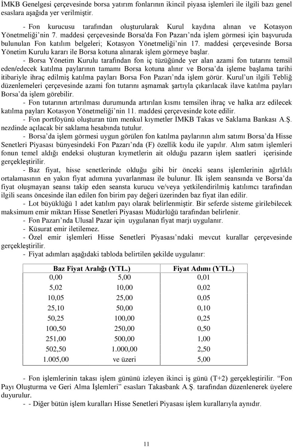 maddesi çerçevesinde Borsa'da Fon Pazarý nda iºlem görmesi için baºvuruda bulunulan Fon katýlým belgeleri; Kotasyon Yönetmeliði nin 17.