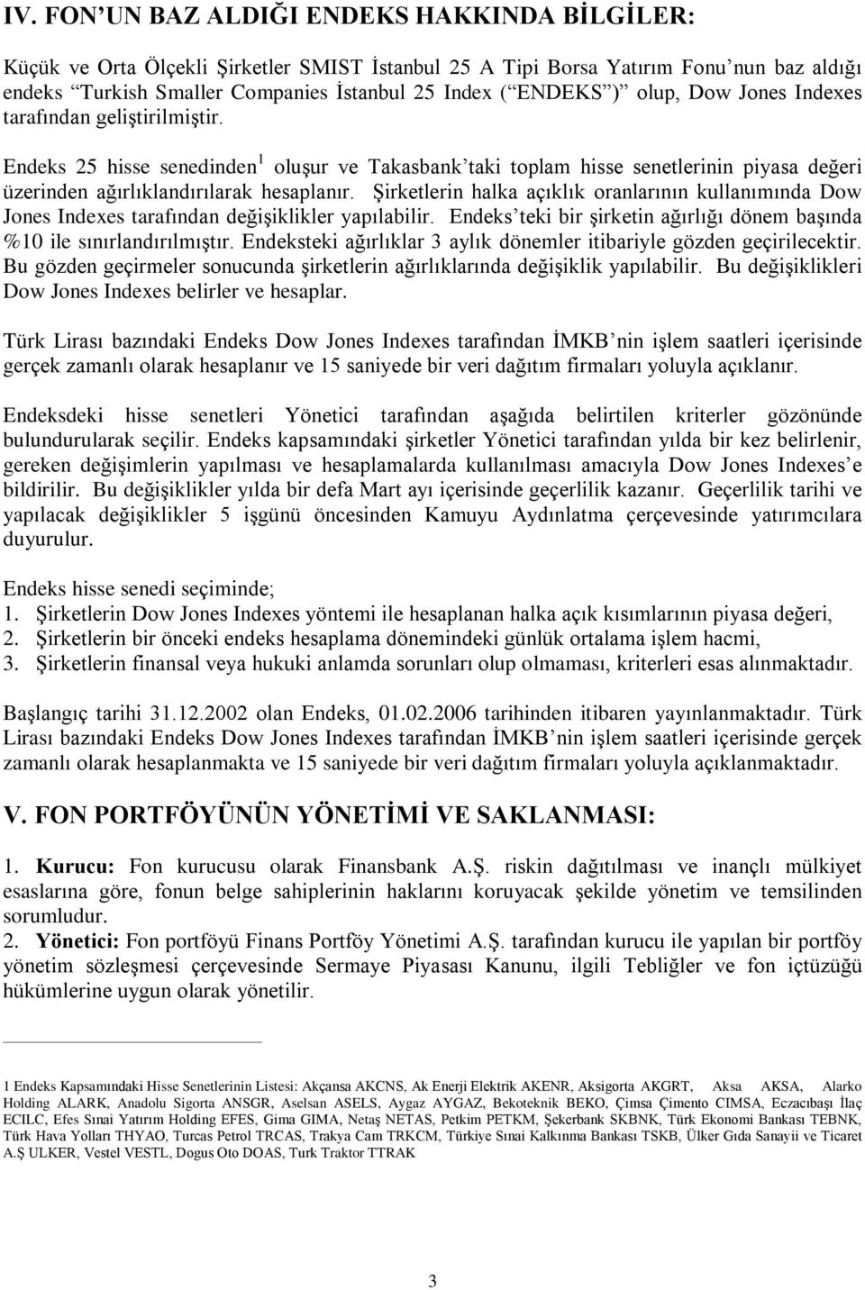 ªirketlerin halka açýklýk oranlarýnýn kullanýmýnda Dow Jones Indexes tarafýndan deðiºiklikler yapýlabilir. Endeks teki bir ºirketin aðýrlýðý dönem baºýnda %10 ile sýnýrlandýrýlmýºtýr.