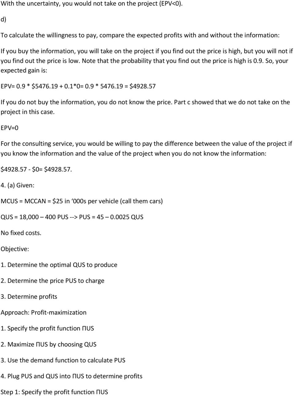 you will not if you find out the price is low. Note that the probability that you find out the price is high is 0.9. So, your expected gain is: EPV= 0.9 * $5476.19 + 0.1*0= 0.9 * 5476.19 = $4928.