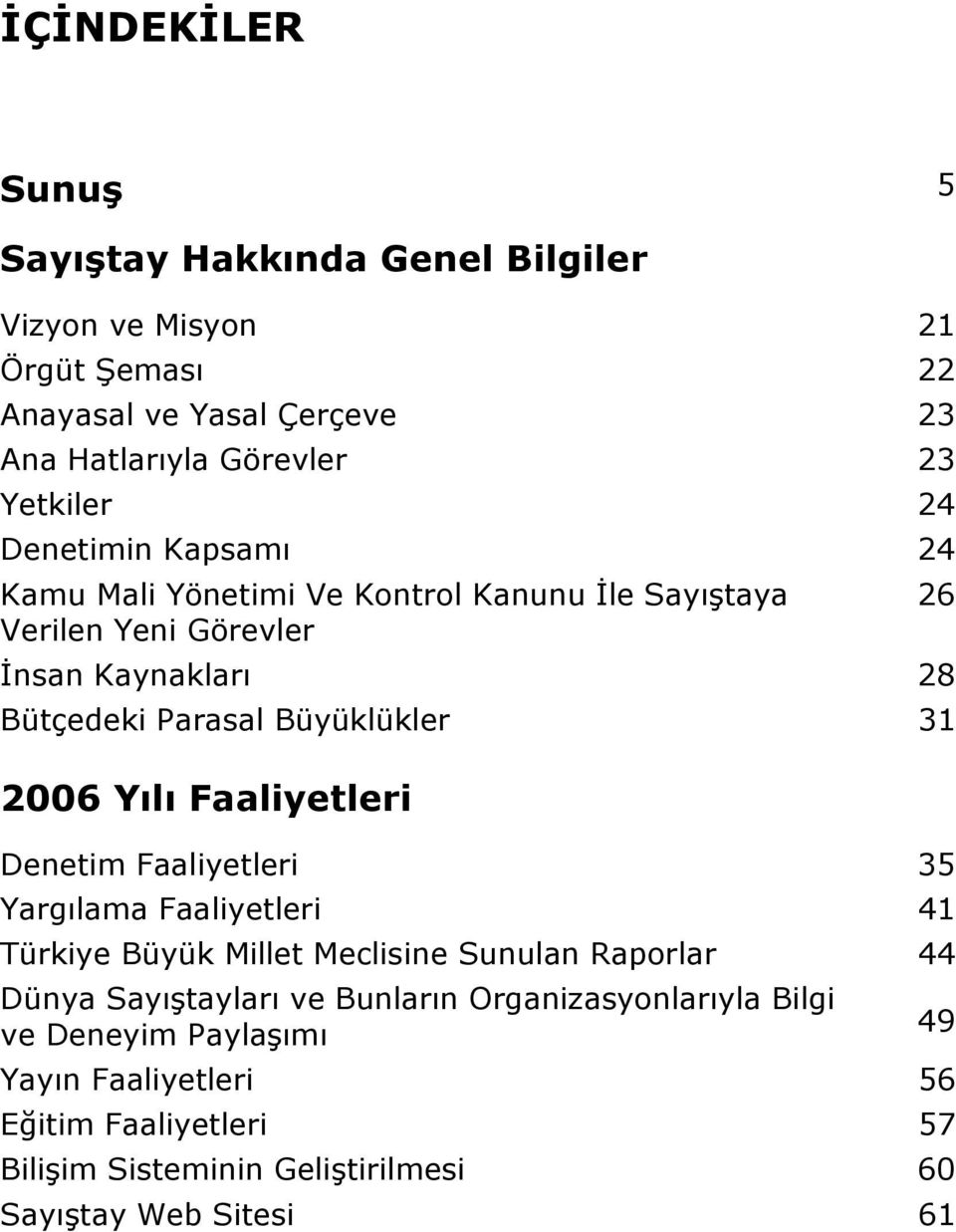 2006 Yılı Faaliyetleri Denetim Faaliyetleri 35 Yargılama Faaliyetleri 41 Türkiye Büyük Millet Meclisine Sunulan Raporlar 44 Dünya Sayıştayları ve