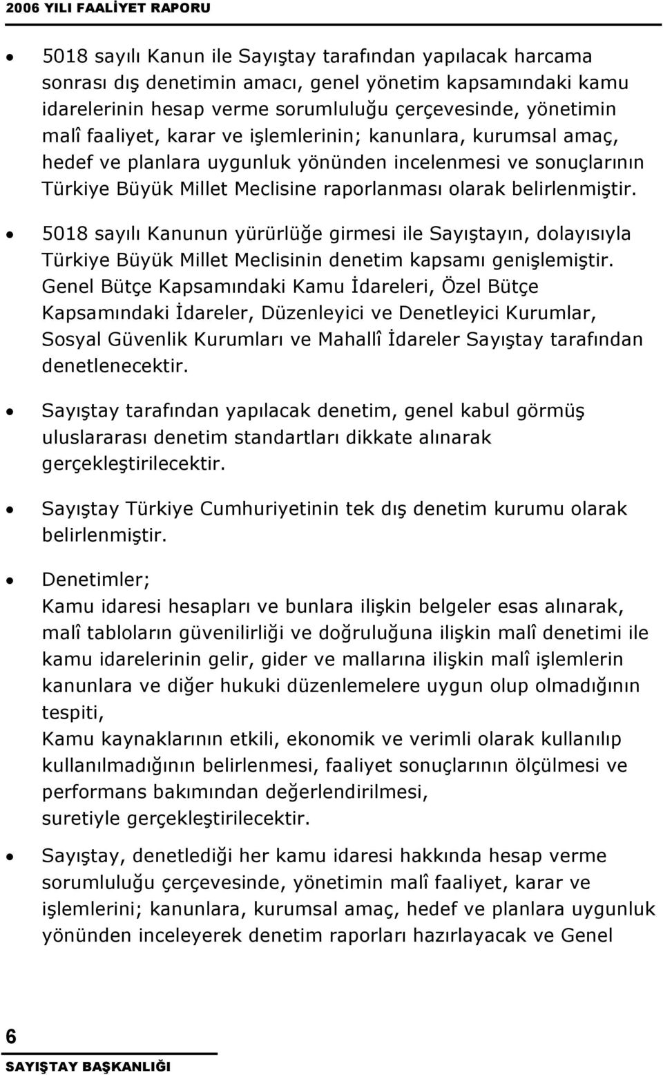 belirlenmiştir. 5018 sayılı Kanunun yürürlüğe girmesi ile Sayıştayın, dolayısıyla Türkiye Büyük Millet Meclisinin denetim kapsamı genişlemiştir.