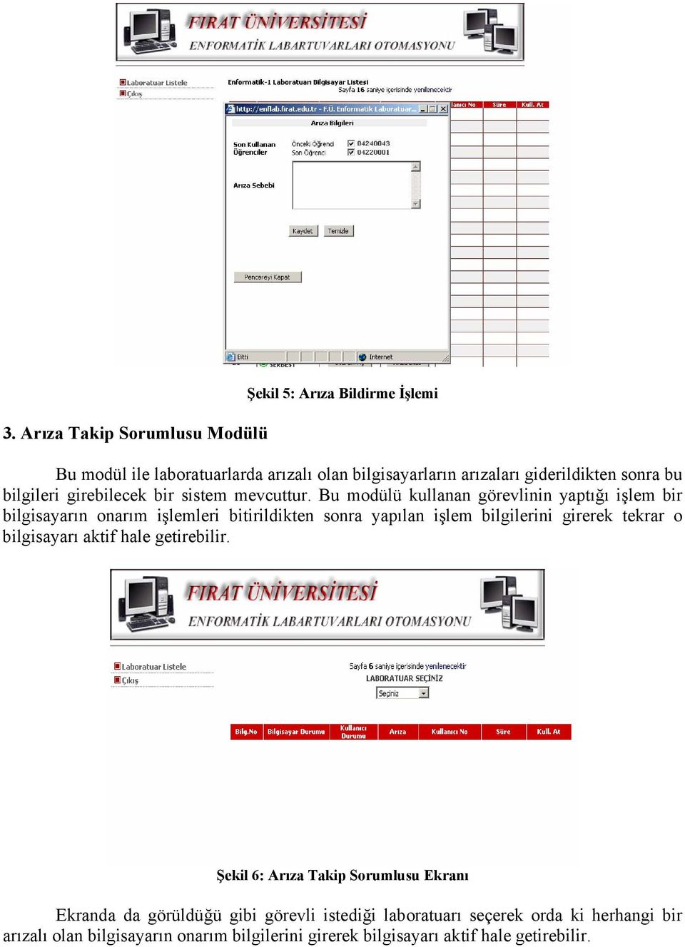 Bu modülü kullanan görevlinin yaptığı işlem bir bilgisayarın onarım işlemleri bitirildikten sonra yapılan işlem bilgilerini girerek tekrar o