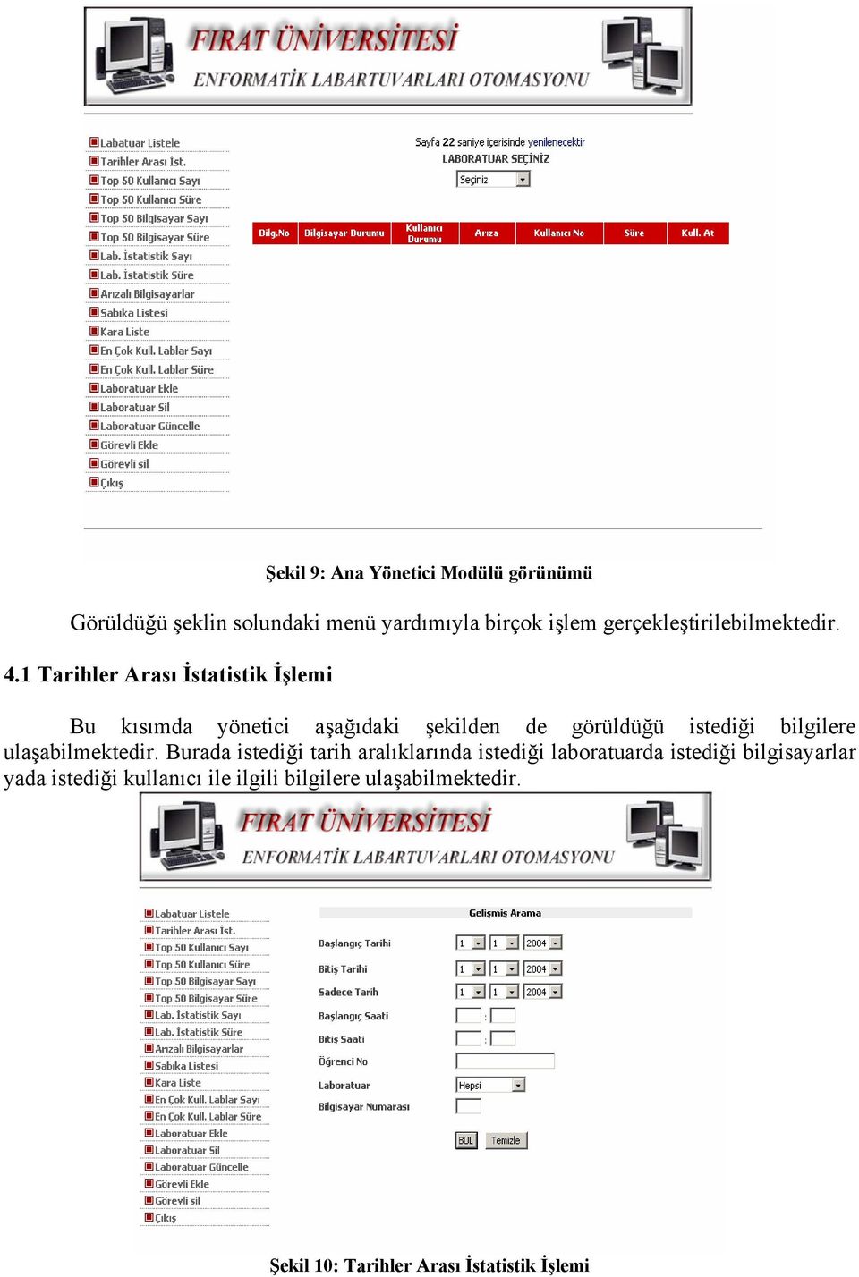 1 Tarihler Arası İstatistik İşlemi Bu kısımda yönetici aşağıdaki şekilden de görüldüğü istediği bilgilere