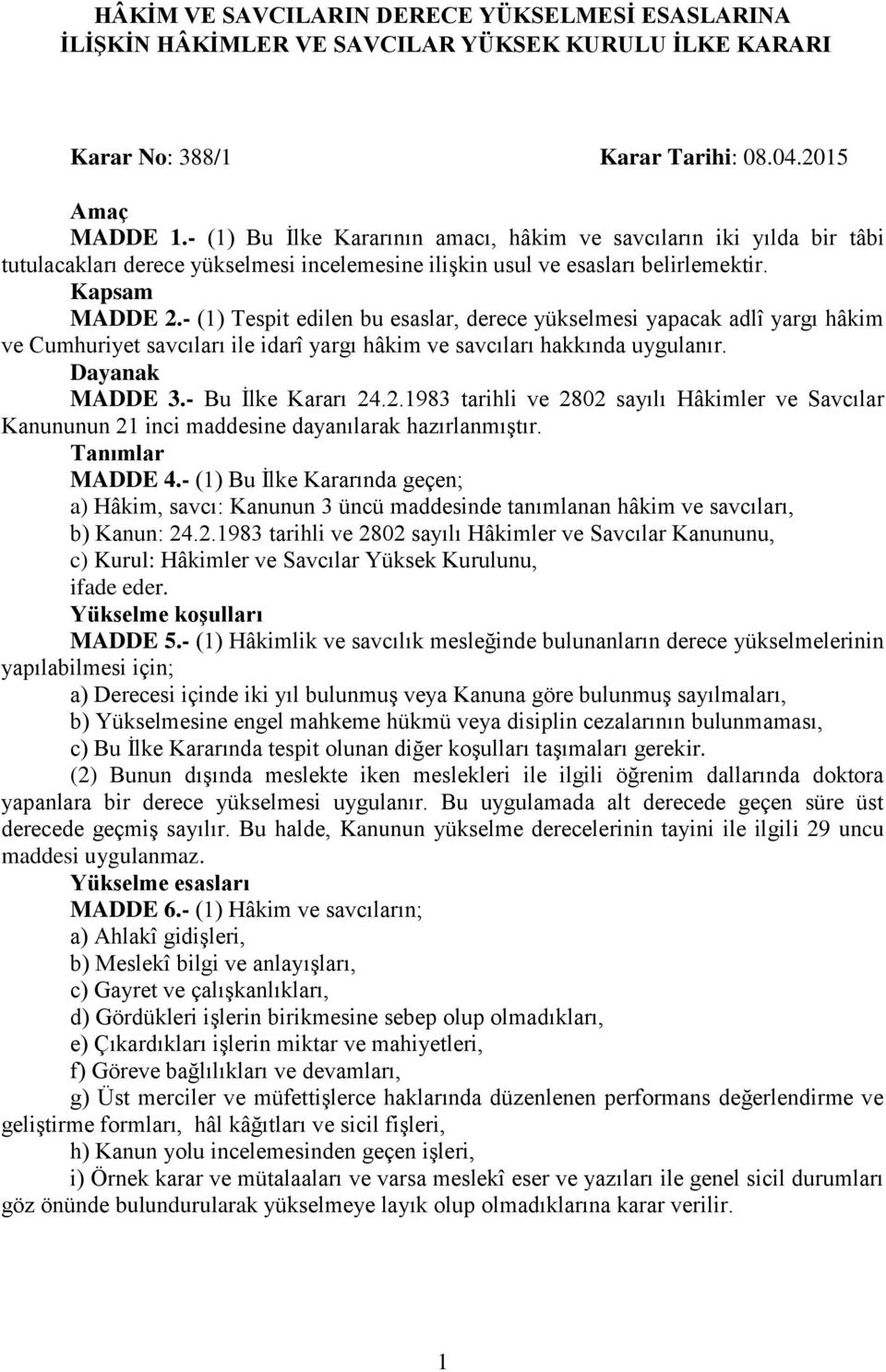 - (1) Tespit edilen bu esaslar, derece yükselmesi yapacak adlî yargı hâkim ve Cumhuriyet savcıları ile idarî yargı hâkim ve savcıları hakkında uygulanır. Dayanak MADDE 3.- Bu İlke Kararı 24