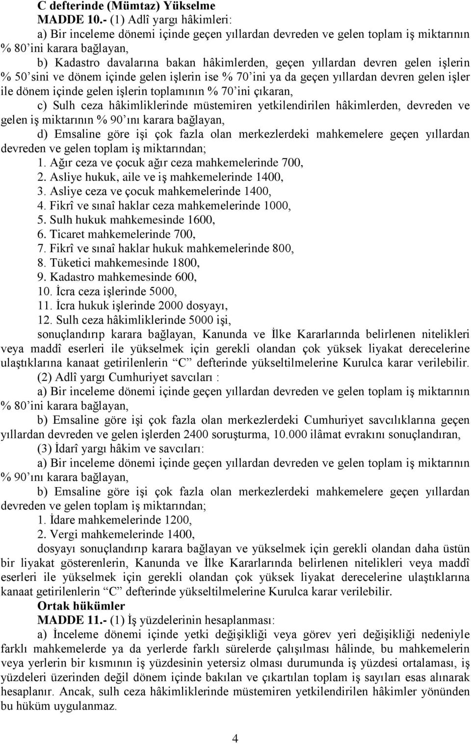 devren gelen işler ile dönem içinde gelen işlerin toplamının % 70 ini çıkaran, c) Sulh ceza hâkimliklerinde müstemiren yetkilendirilen hâkimlerden, devreden ve gelen iş miktarının % 90 ını karara d)