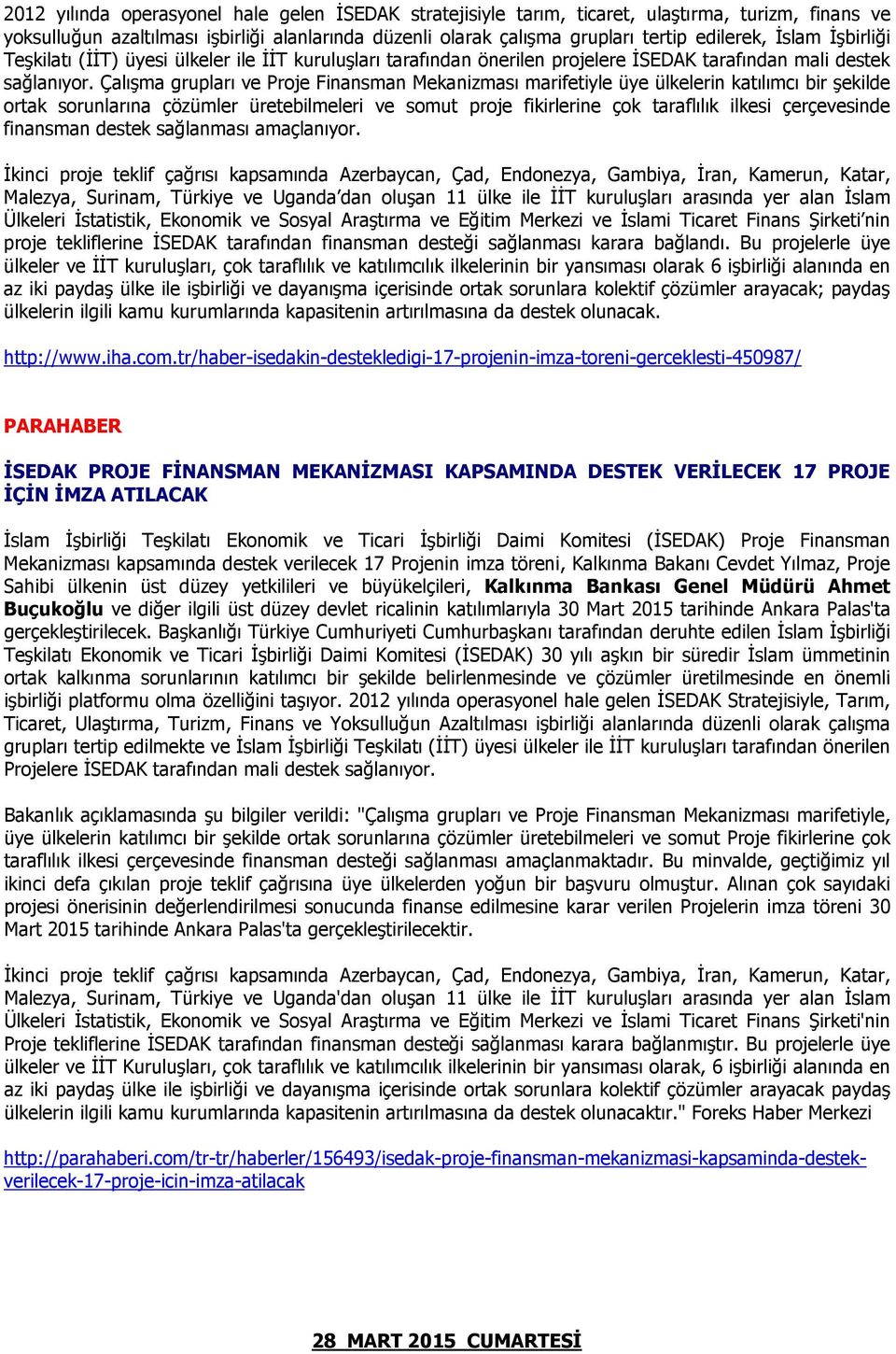 Çalışma grupları ve Proje Finansman Mekanizması marifetiyle üye ülkelerin katılımcı bir şekilde ortak sorunlarına çözümler üretebilmeleri ve somut proje fikirlerine çok taraflılık ilkesi çerçevesinde