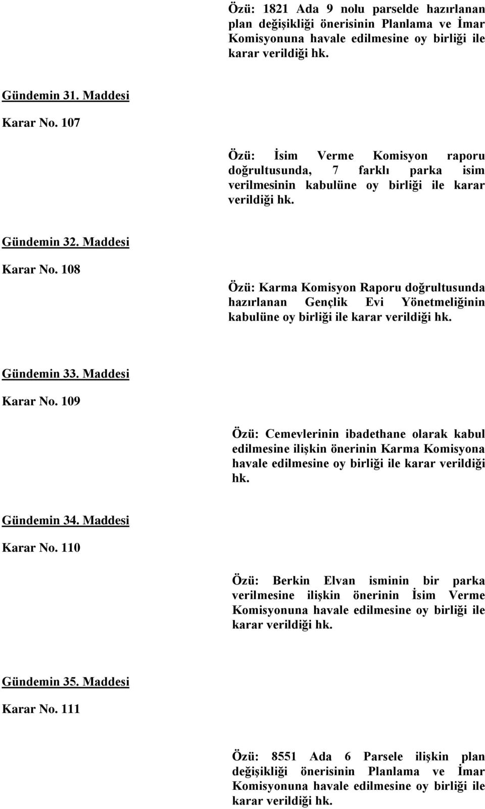 108 Özü: Karma Komisyon Raporu doğrultusunda hazırlanan Gençlik Evi Yönetmeliğinin kabulüne oy birliği ile Gündemin 33. Maddesi Karar No.