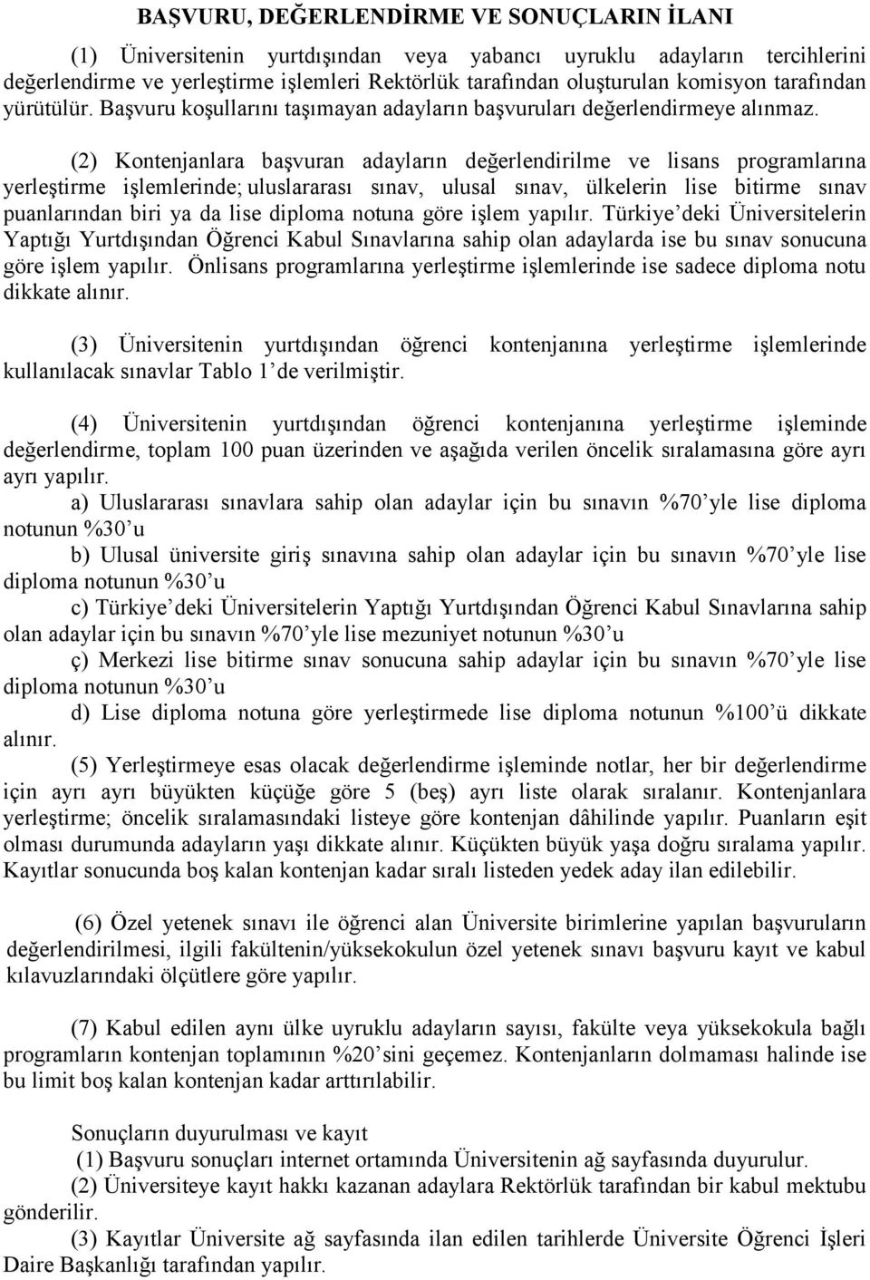 (2) Kontenjanlara başvuran adayların değerlendirilme ve lisans programlarına yerleştirme işlemlerinde; uluslararası sınav, ulusal sınav, ülkelerin lise bitirme sınav larından biri ya da lise diploma